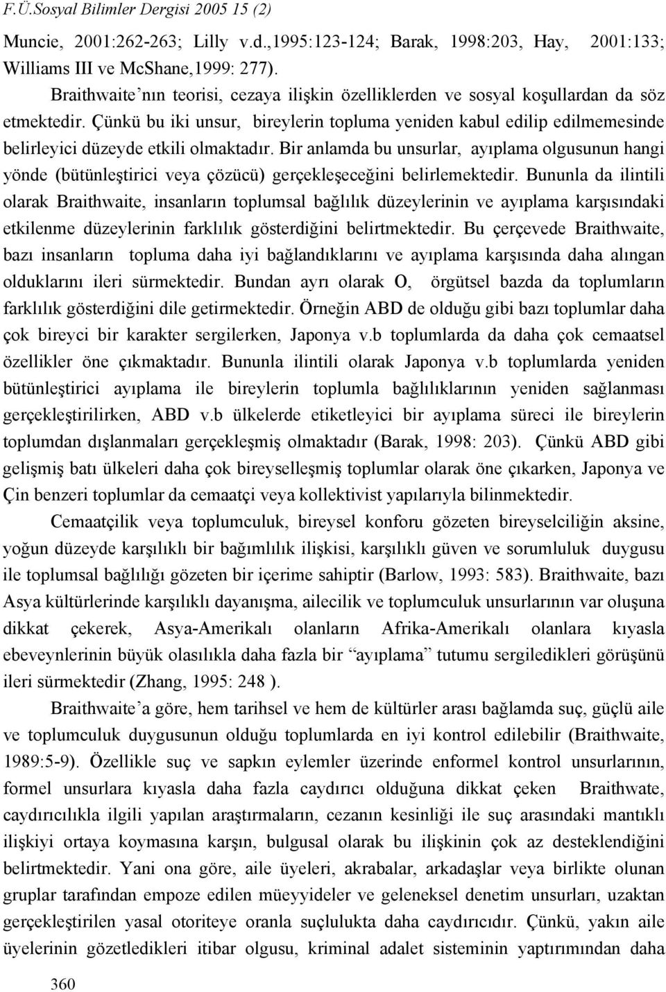 Çünkü bu iki unsur, bireylerin topluma yeniden kabul edilip edilmemesinde belirleyici düzeyde etkili olmaktadır.