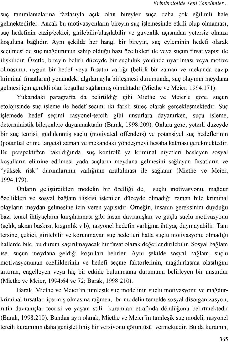 Aynı şekilde her hangi bir bireyin, suç eyleminin hedefi olarak seçilmesi de suç mağdurunun sahip olduğu bazı özellikleri ile veya suçun fırsat yapısı ile ilişkilidir.