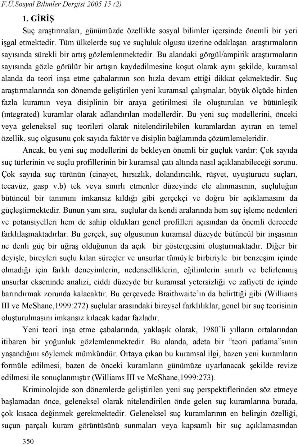 Bu alandaki görgül/ampirik araştırmaların sayısında gözle görülür bir artışın kaydedilmesine koşut olarak aynı şekilde, kuramsal alanda da teori inşa etme çabalarının son hızla devam ettiği dikkat