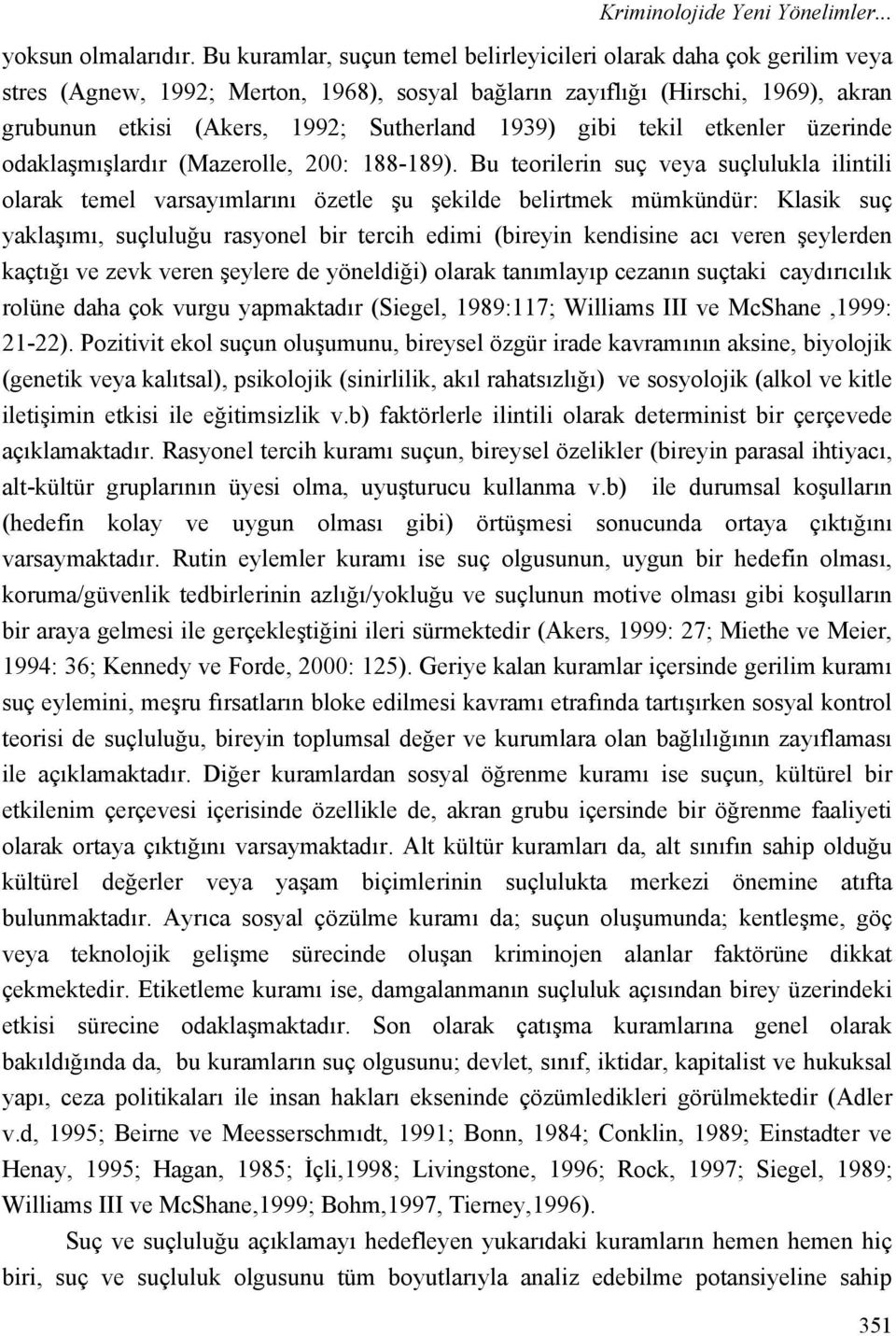 1939) gibi tekil etkenler üzerinde odaklaşmışlardır (Mazerolle, 200: 188-189).