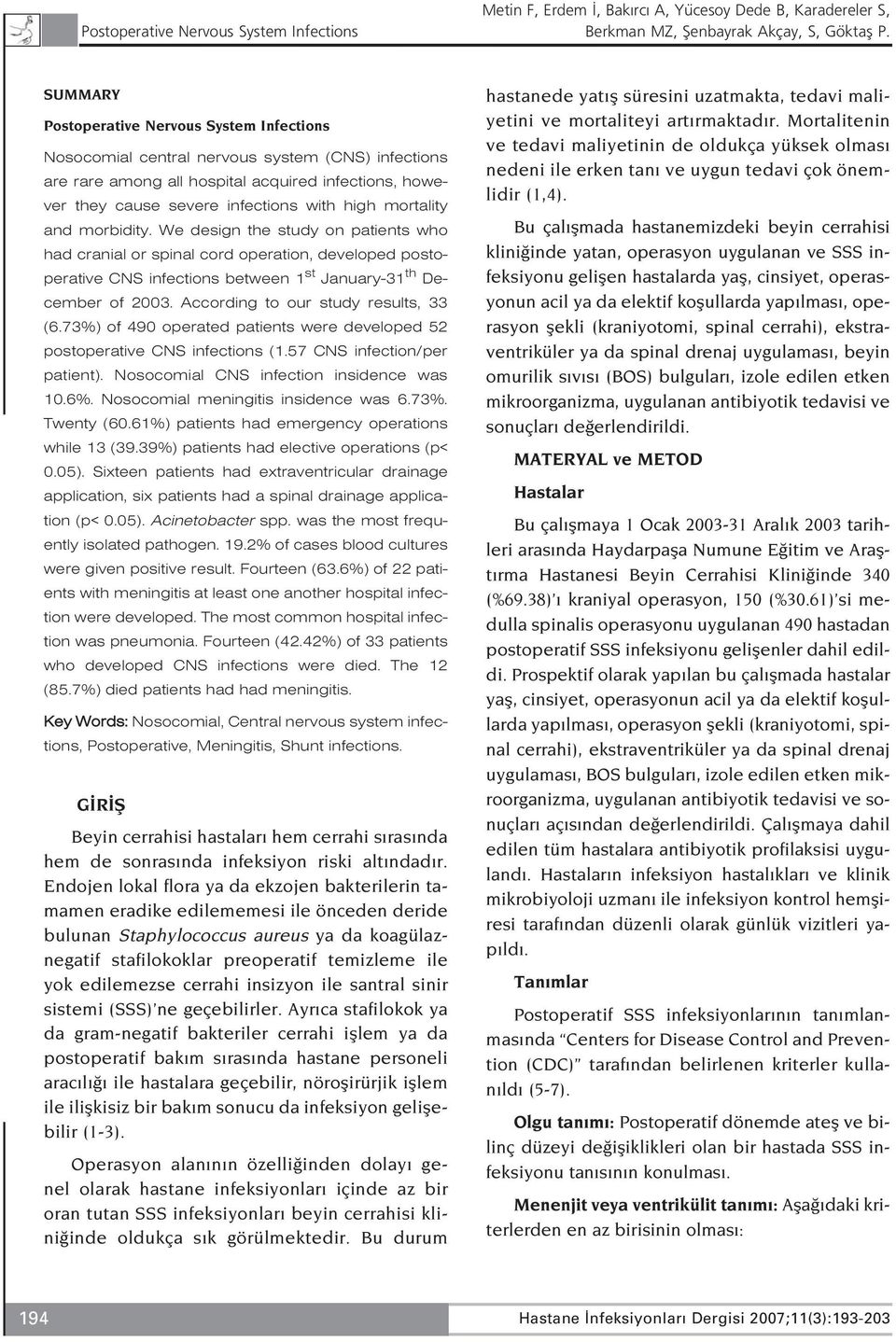 We design the study on patients who had cranial or spinal cord operation, developed postoperative CNS infections between 1 st January-31 th December of 2003. According to our study results, 33 (6.