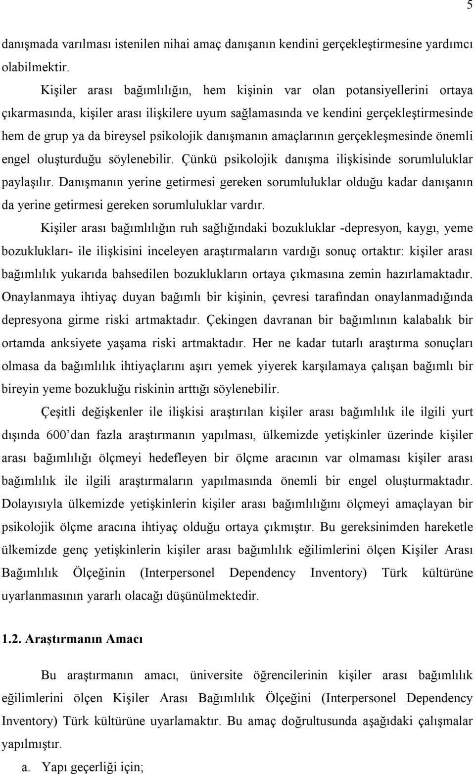 danışmanın amaçlarının gerçekleşmesinde önemli engel oluşturduğu söylenebilir. Çünkü psikolojik danışma ilişkisinde sorumluluklar paylaşılır.