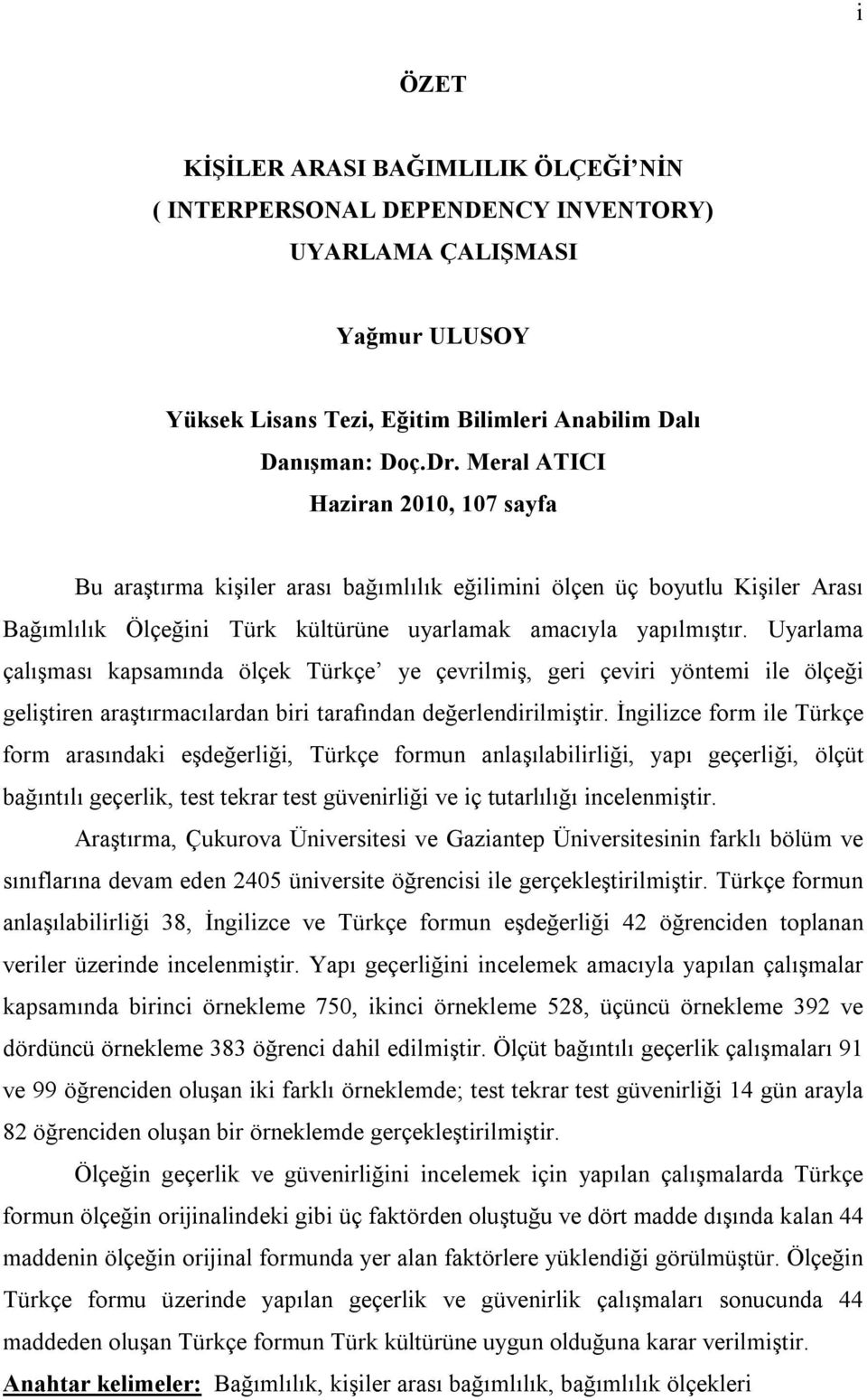 Uyarlama çalışması kapsamında ölçek Türkçe ye çevrilmiş, geri çeviri yöntemi ile ölçeği geliştiren araştırmacılardan biri tarafından değerlendirilmiştir.