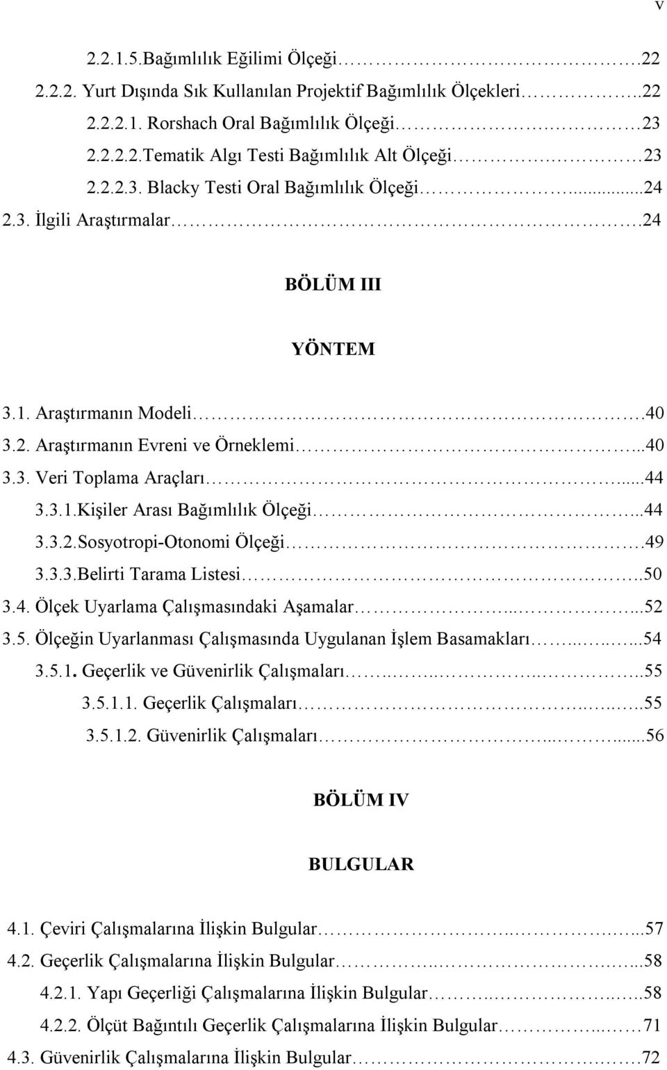 ..44 3.3.1.Kişiler Arası Bağımlılık Ölçeği...44 3.3.2.Sosyotropi-Otonomi Ölçeği.49 3.3.3.Belirti Tarama Listesi..50 3.4. Ölçek Uyarlama Çalışmasındaki Aşamalar......52 3.5. Ölçeğin Uyarlanması Çalışmasında Uygulanan İşlem Basamakları.