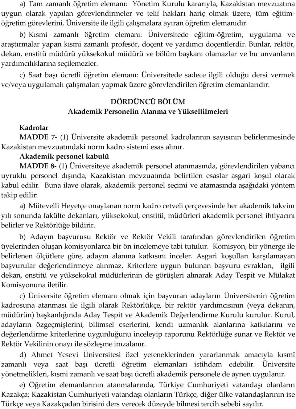 Bunlar, rektör, dekan, enstitü müdürü yüksekokul müdürü ve bölüm başkanı olamazlar ve bu unvanların yardımcılıklarına seçilemezler.