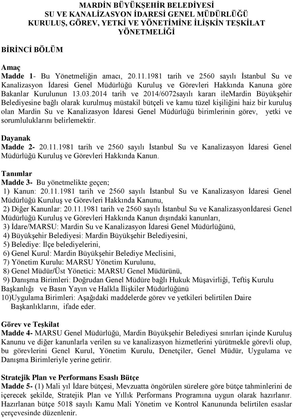 2014 tarih ve 2014/6072sayılı kararı ilemardin Büyükşehir Belediyesine bağlı olarak kurulmuş müstakil bütçeli ve kamu tüzel kişiliğini haiz bir kuruluş olan Mardin Su ve Kanalizasyon İdaresi Genel