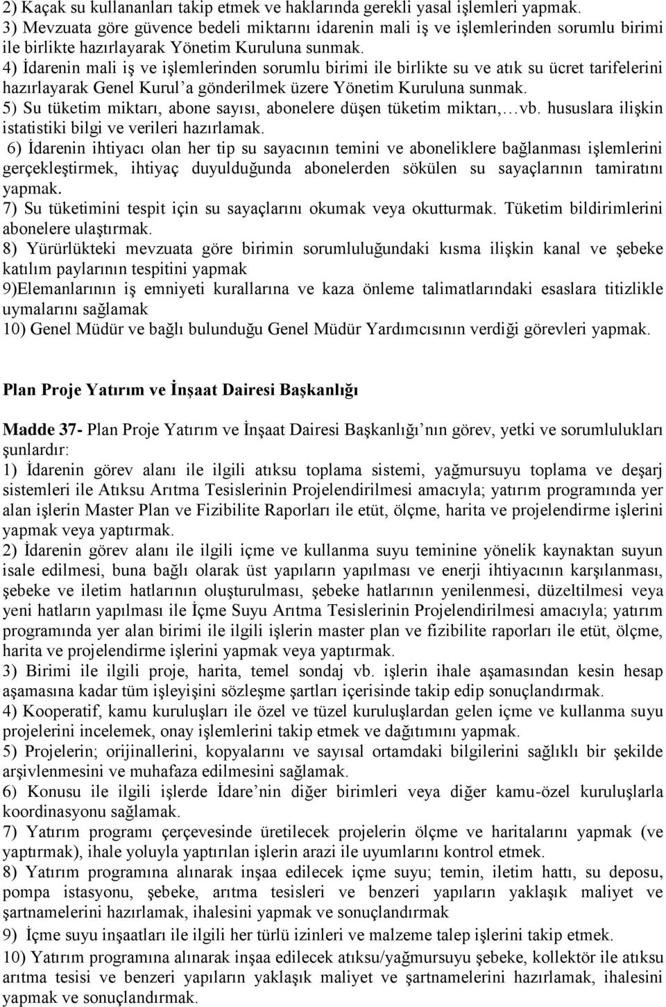 4) İdarenin mali iş ve işlemlerinden sorumlu birimi ile birlikte su ve atık su ücret tarifelerini hazırlayarak Genel Kurul a gönderilmek üzere Yönetim Kuruluna sunmak.