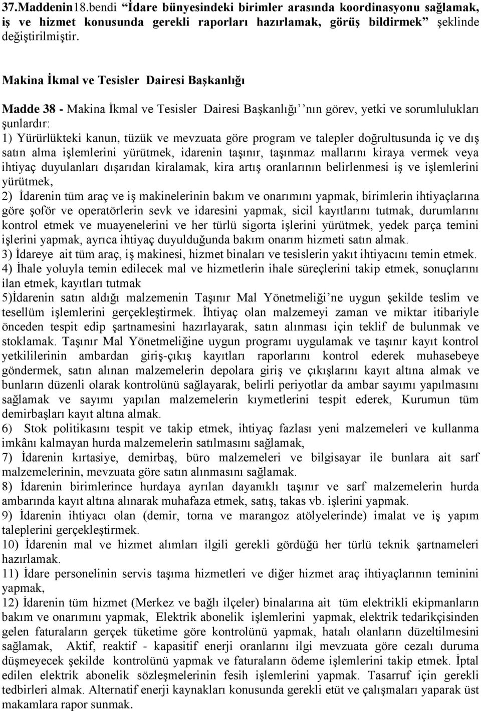 ve talepler doğrultusunda iç ve dış satın alma işlemlerini yürütmek, idarenin taşınır, taşınmaz mallarını kiraya vermek veya ihtiyaç duyulanları dışarıdan kiralamak, kira artış oranlarının