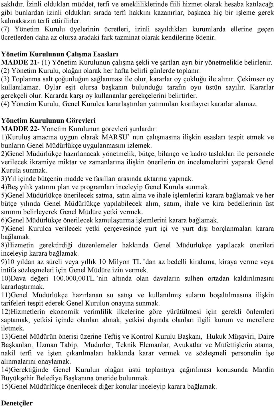 terfi ettirilirler. (7) Yönetim Kurulu üyelerinin ücretleri, izinli sayıldıkları kurumlarda ellerine geçen ücretlerden daha az olursa aradaki fark tazminat olarak kendilerine ödenir.