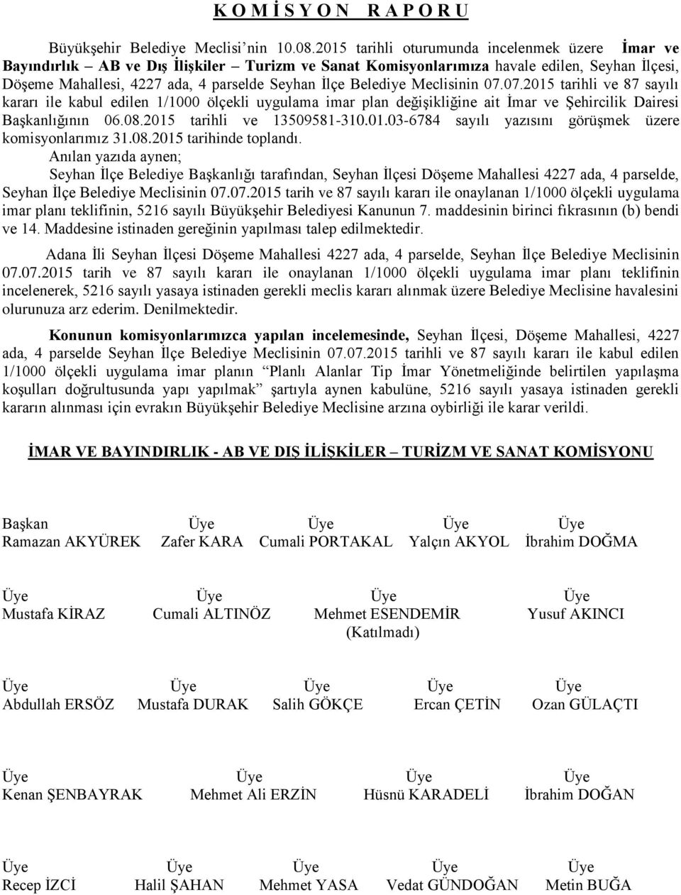 Belediye Meclisinin 07.07.2015 tarihli ve 87 sayılı kararı ile kabul edilen 1/1000 ölçekli uygulama imar plan değişikliğine ait İmar ve Şehircilik Dairesi Başkanlığının 06.08.