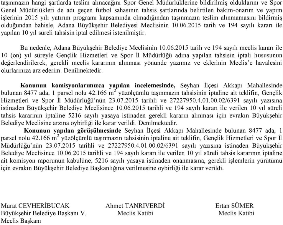 2015 tarih ve 194 sayılı kararı ile yapılan 10 yıl süreli tahsisin iptal edilmesi istenilmiştir. Bu nedenle, Adana Büyükşehir Belediye Meclisinin 10.06.