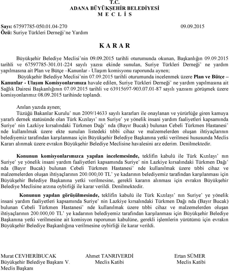 01-224 sayılı yazısı ekinde sunulan, Suriye Türkleri Derneği ne yardım yapılmasına ait Plan ve Bütçe Kanunlar - Ulaşım komisyonu raporunda aynen; Büyükşehir Belediye Meclisi nin 07.09.