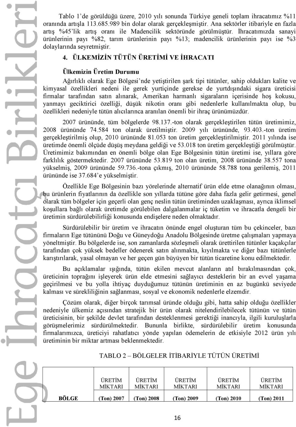 Đhracatımızda sanayi ürünlerinin payı %82, tarım ürünlerinin payı %13; madencilik ürünlerinin payı ise %3 dolaylarında seyretmiştir. 4.