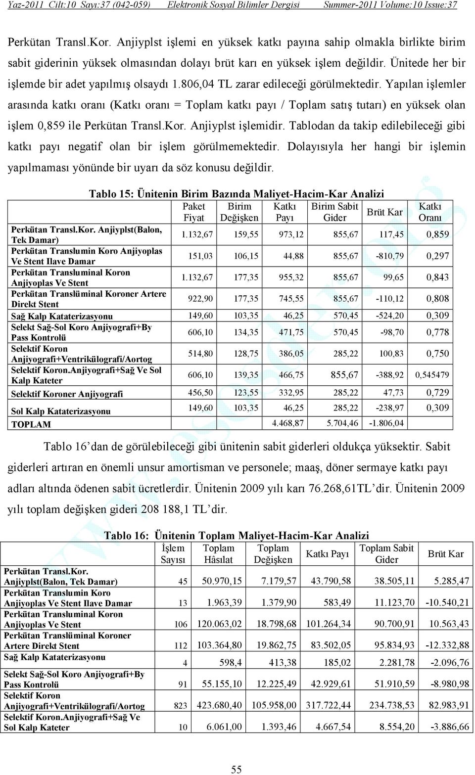 Yapılan işlemler arasında katkı oranı (Katkı oranı = katkı payı / satış tutarı) en yüksek olan işlem 0,859 ile Perkütan Transl.Kor. Anjiyplst işlemidir.