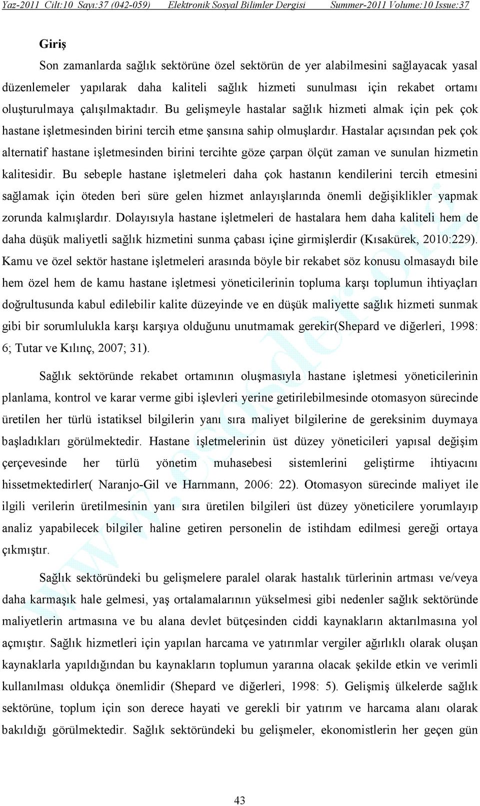 Hastalar açısından pek çok alternatif hastane işletmesinden birini tercihte göze çarpan ölçüt zaman ve sunulan hizmetin kalitesidir.