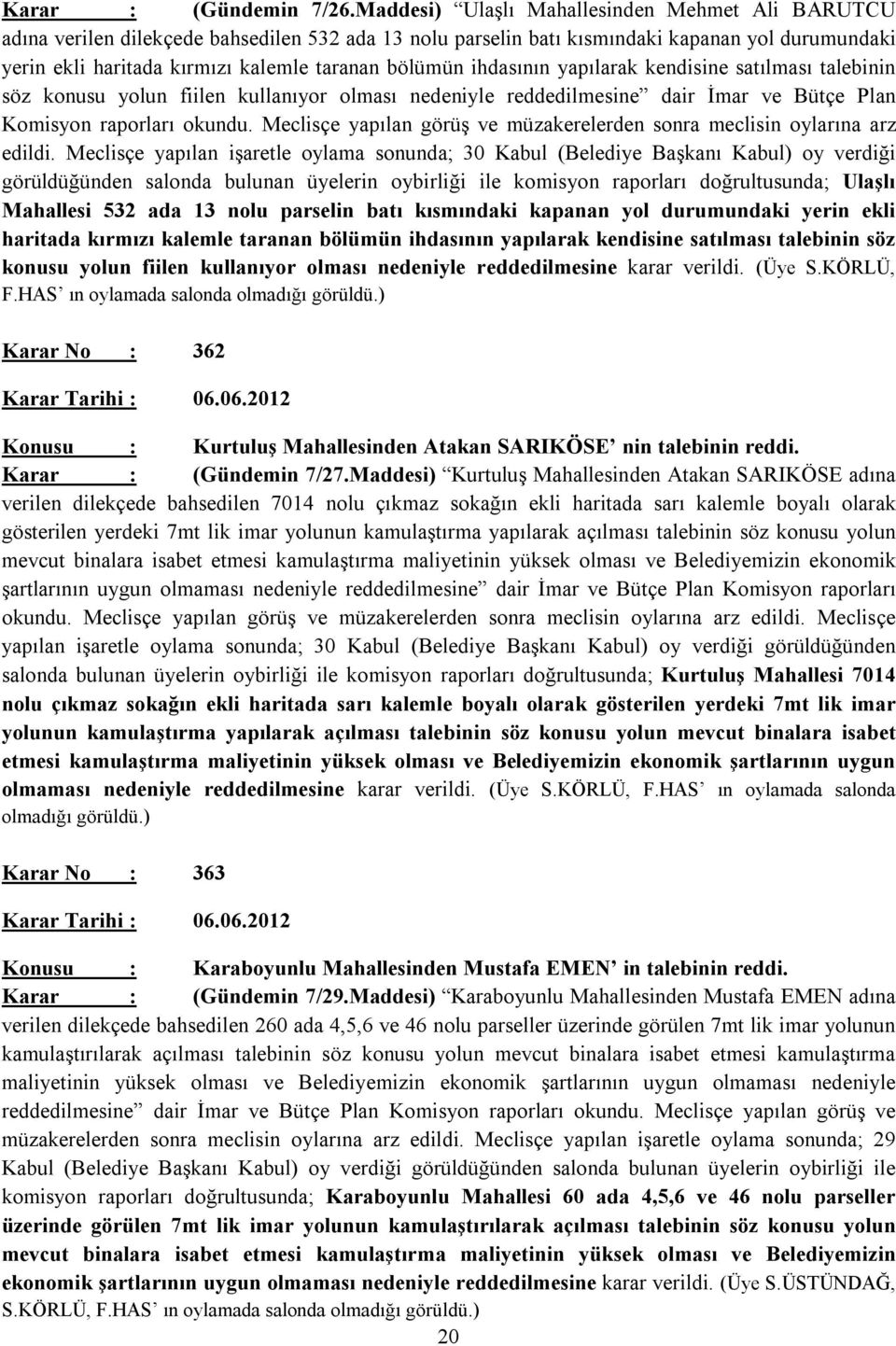 bölümün ihdasının yapılarak kendisine satılması talebinin söz konusu yolun fiilen kullanıyor olması nedeniyle reddedilmesine dair İmar ve Bütçe Plan Komisyon raporları okundu.