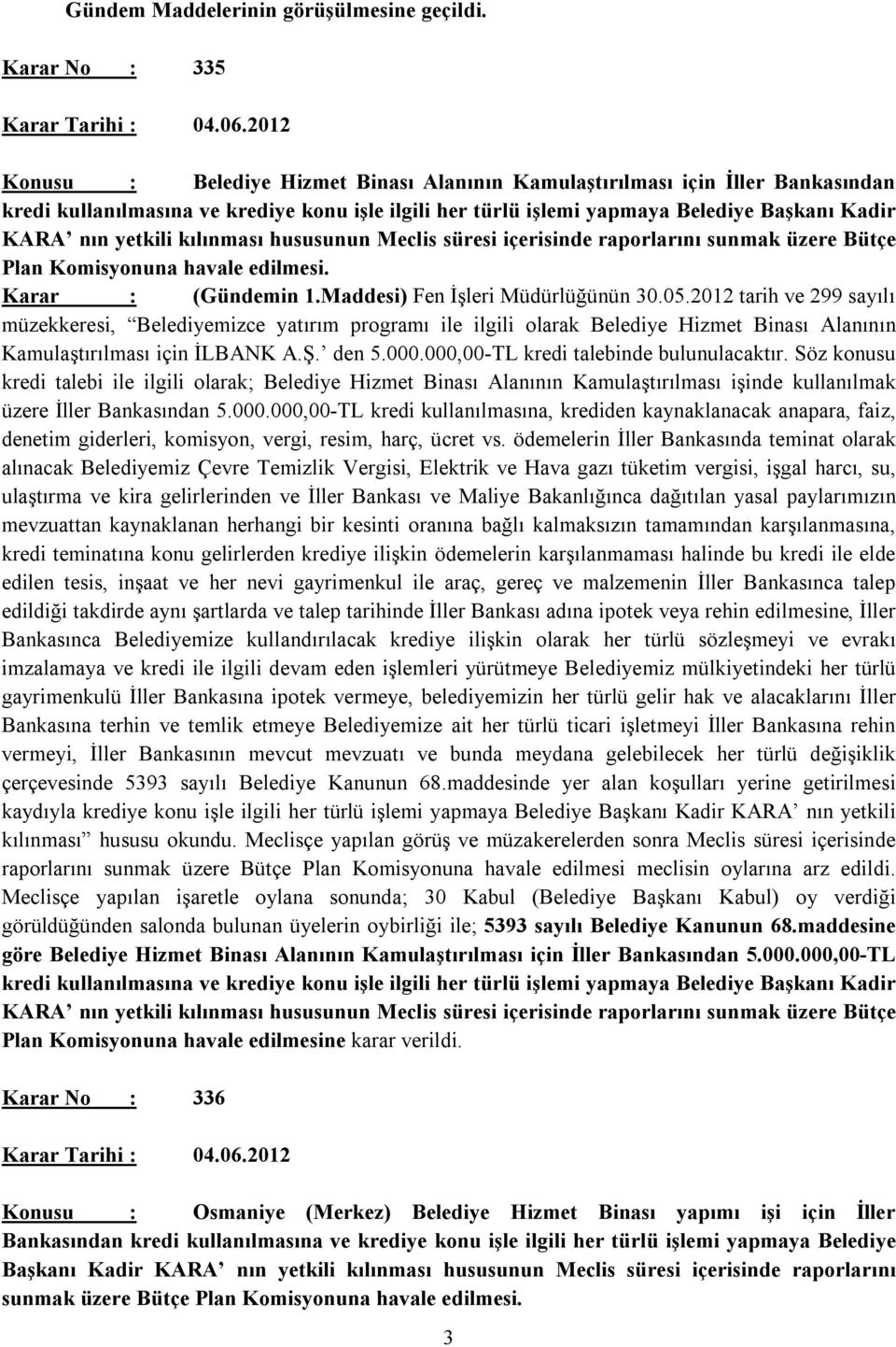 kılınması hususunun Meclis süresi içerisinde raporlarını sunmak üzere Bütçe Plan Komisyonuna havale edilmesi. Karar : (Gündemin 1.Maddesi) Fen İşleri Müdürlüğünün 30.05.