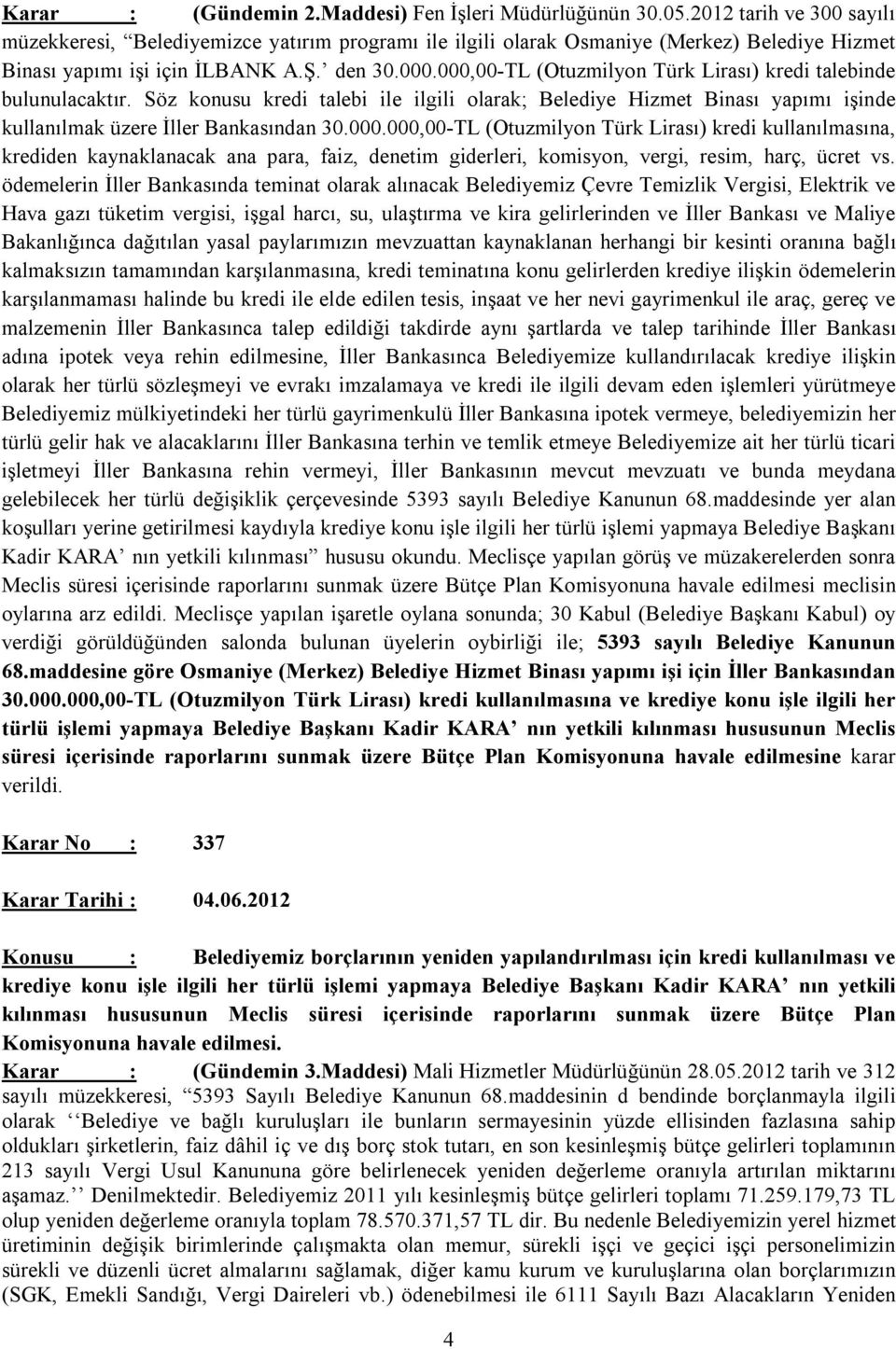 000,00-TL (Otuzmilyon Türk Lirası) kredi talebinde bulunulacaktır. Söz konusu kredi talebi ile ilgili olarak; Belediye Hizmet Binası yapımı işinde kullanılmak üzere İller Bankasından 30.000.000,00-TL (Otuzmilyon Türk Lirası) kredi kullanılmasına, krediden kaynaklanacak ana para, faiz, denetim giderleri, komisyon, vergi, resim, harç, ücret vs.