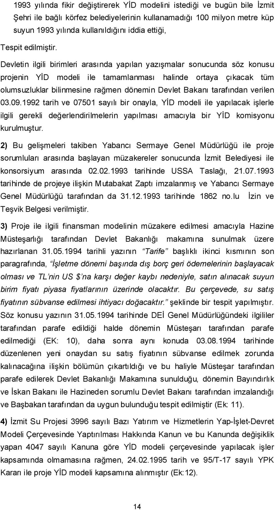 Devletin ilgili birimleri arasında yapılan yazımalar sonucunda söz konusu projenin YD modeli ile tamamlanması halinde ortaya çıkacak tüm olumsuzluklar bilinmesine ramen dönemin Devlet Bakanı