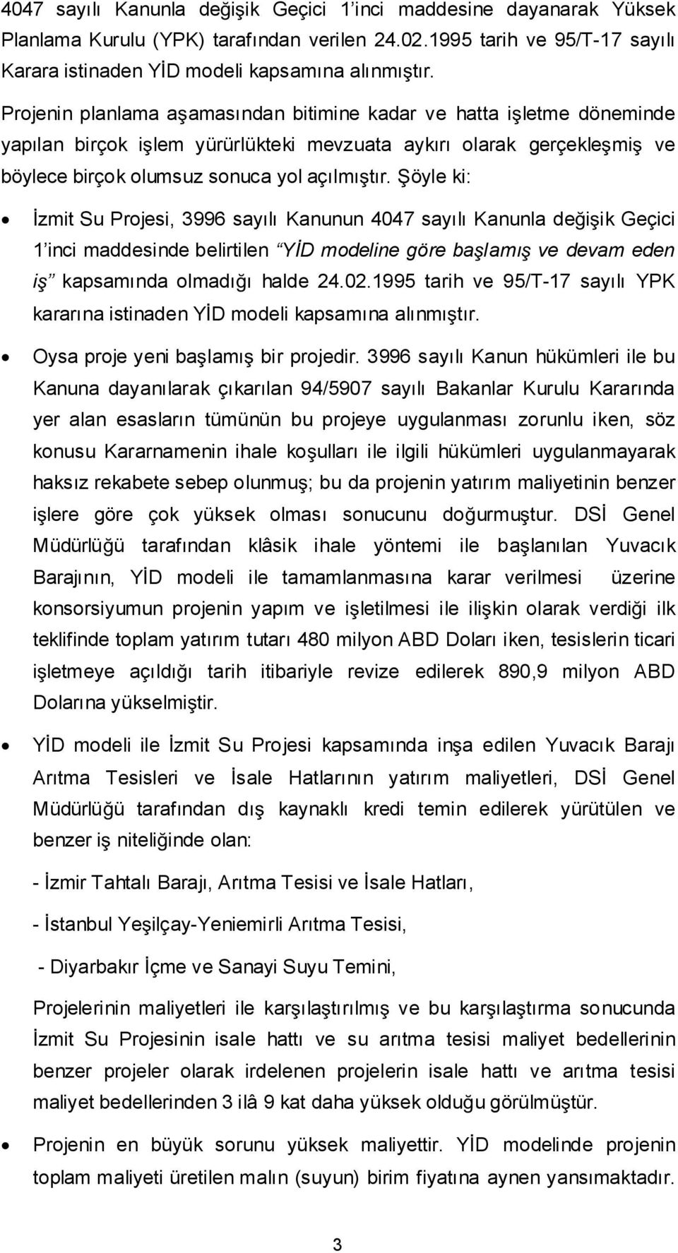 öyle ki: zmit Su Projesi, 3996 sayılı Kanunun 4047 sayılı Kanunla deiik Geçici 1 inci maddesinde belirtilen YD modeline göre balamı ve devam eden i kapsamında olmadıı halde 24.02.