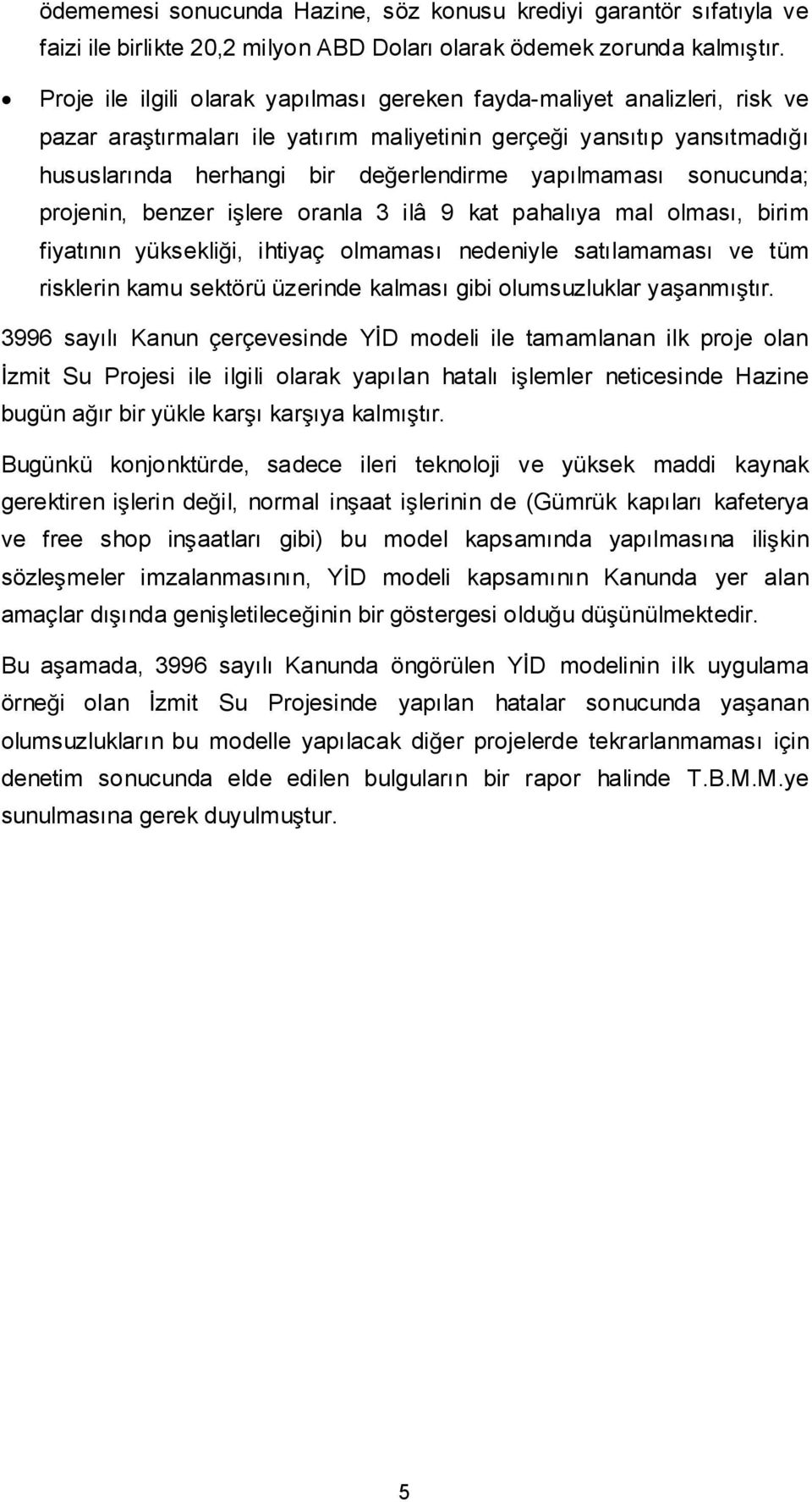 sonucunda; projenin, benzer ilere oranla 3 ilâ 9 kat pahalıya mal olması, birim fiyatının yükseklii, ihtiyaç olmaması nedeniyle satılamaması ve tüm risklerin kamu sektörü üzerinde kalması gibi