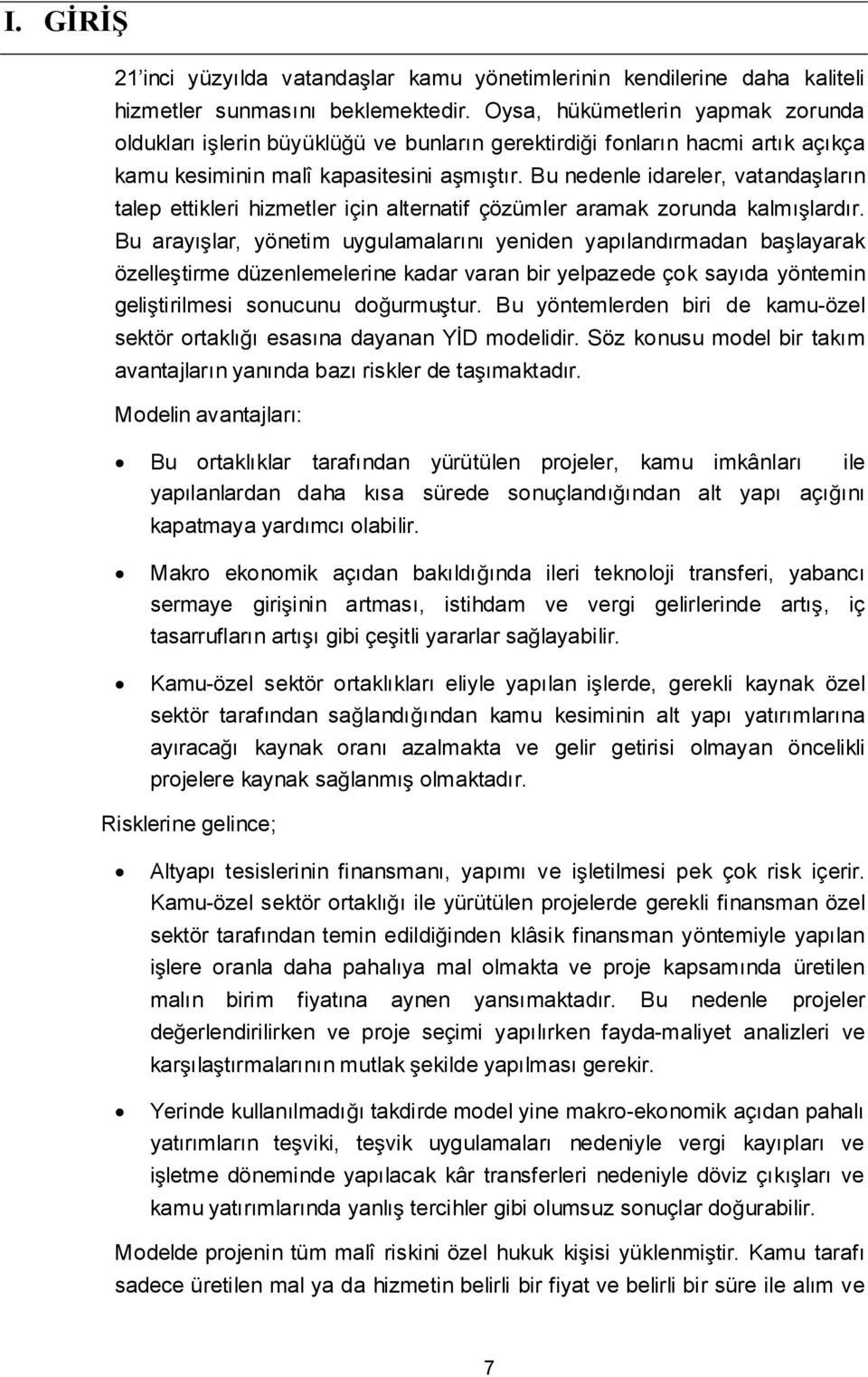 Bu nedenle idareler, vatandaların talep ettikleri hizmetler için alternatif çözümler aramak zorunda kalmılardır.