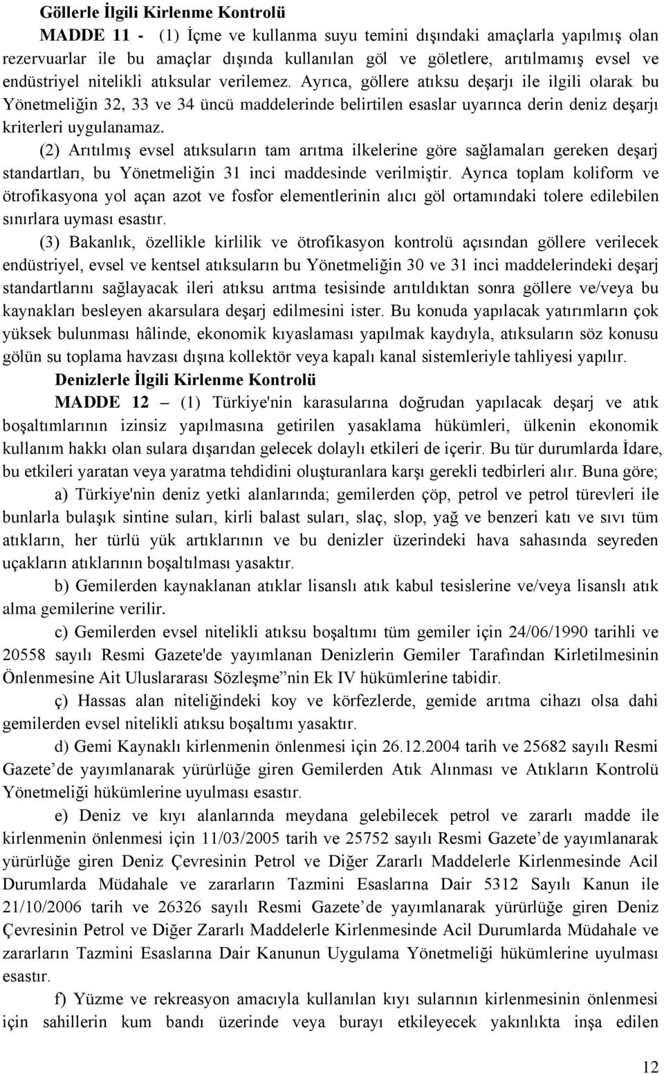 Ayrıca, göllere atıksu deşarjı ile ilgili olarak bu Yönetmeliğin 32, 33 ve 34 üncü maddelerinde belirtilen esaslar uyarınca derin deniz deşarjı kriterleri uygulanamaz.