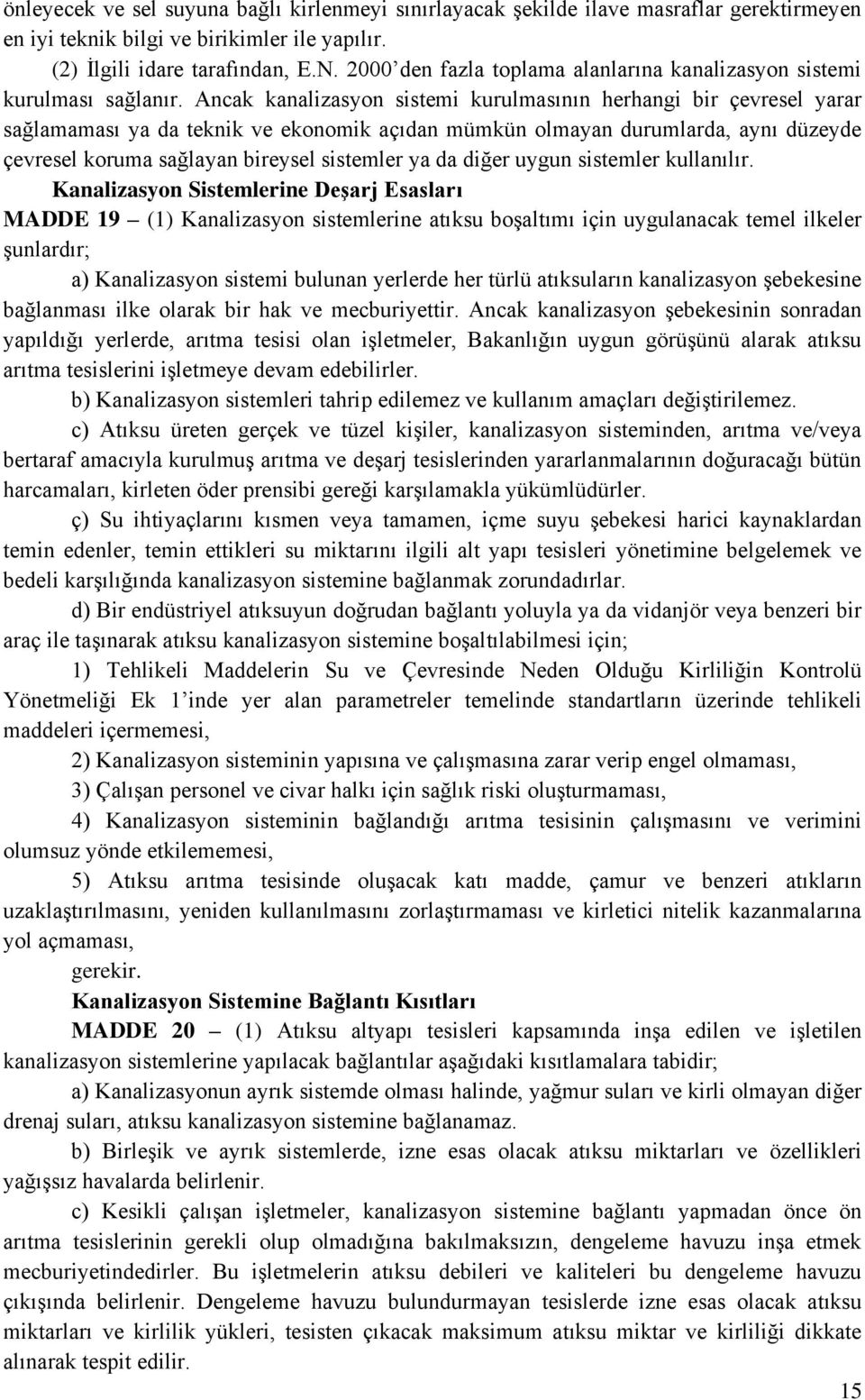 Ancak kanalizasyon sistemi kurulmasının herhangi bir çevresel yarar sağlamaması ya da teknik ve ekonomik açıdan mümkün olmayan durumlarda, aynı düzeyde çevresel koruma sağlayan bireysel sistemler ya