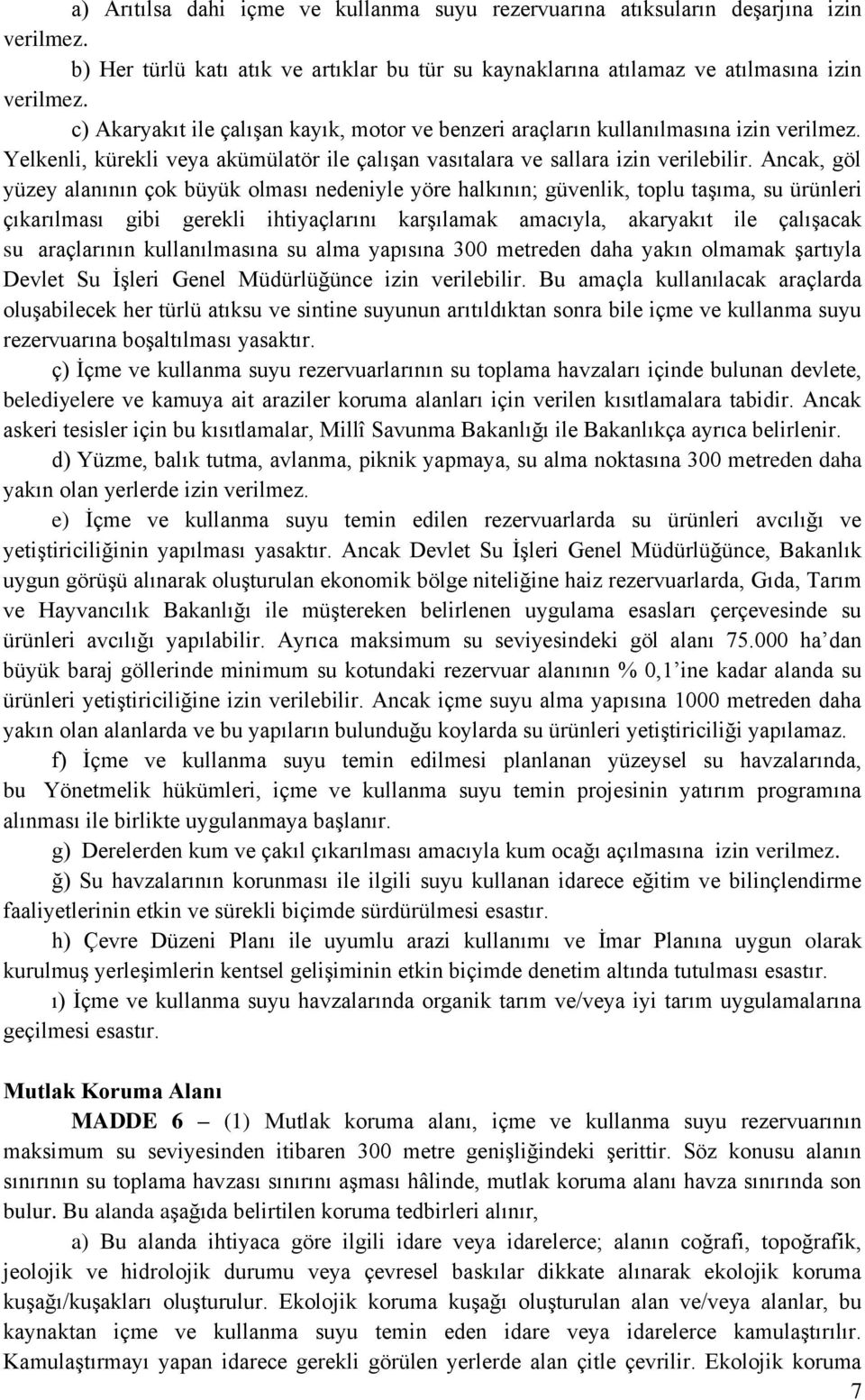 Ancak, göl yüzey alanının çok büyük olması nedeniyle yöre halkının; güvenlik, toplu taşıma, su ürünleri çıkarılması gibi gerekli ihtiyaçlarını karşılamak amacıyla, akaryakıt ile çalışacak su