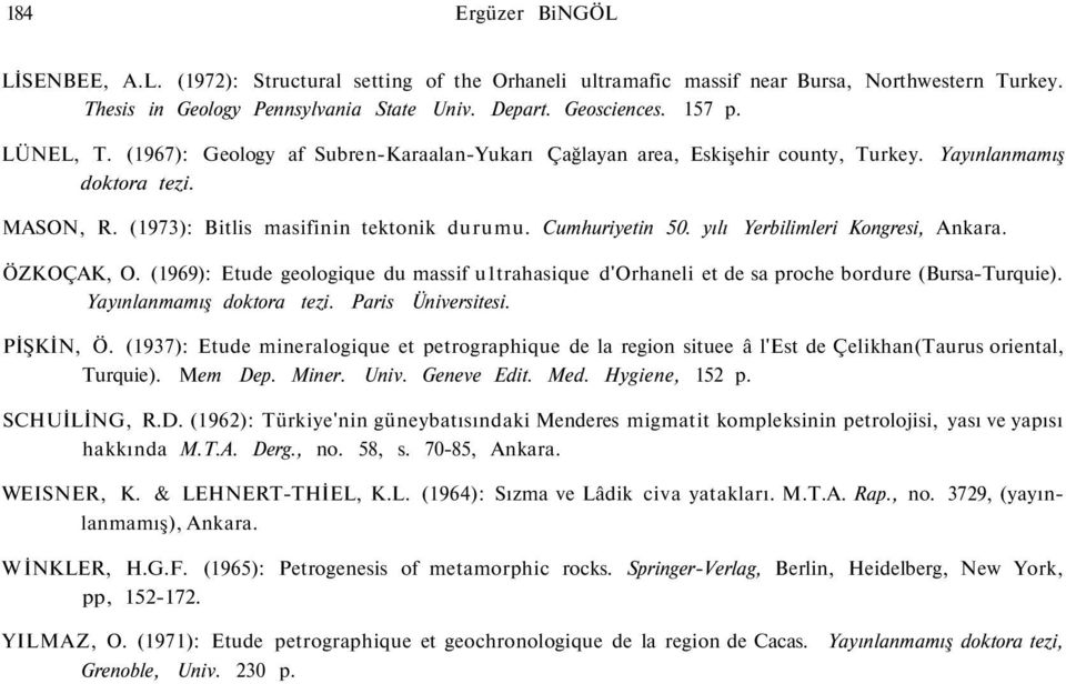 yılı Yerbilimleri Kongresi, Ankara. ÖZKOÇAK, O. (1969): Etude geologique du massif u1trahasique d'orhaneli et de sa proche bordure (Bursa-Turquie). Yayınlanmamış doktora tezi. Paris Üniversitesi.