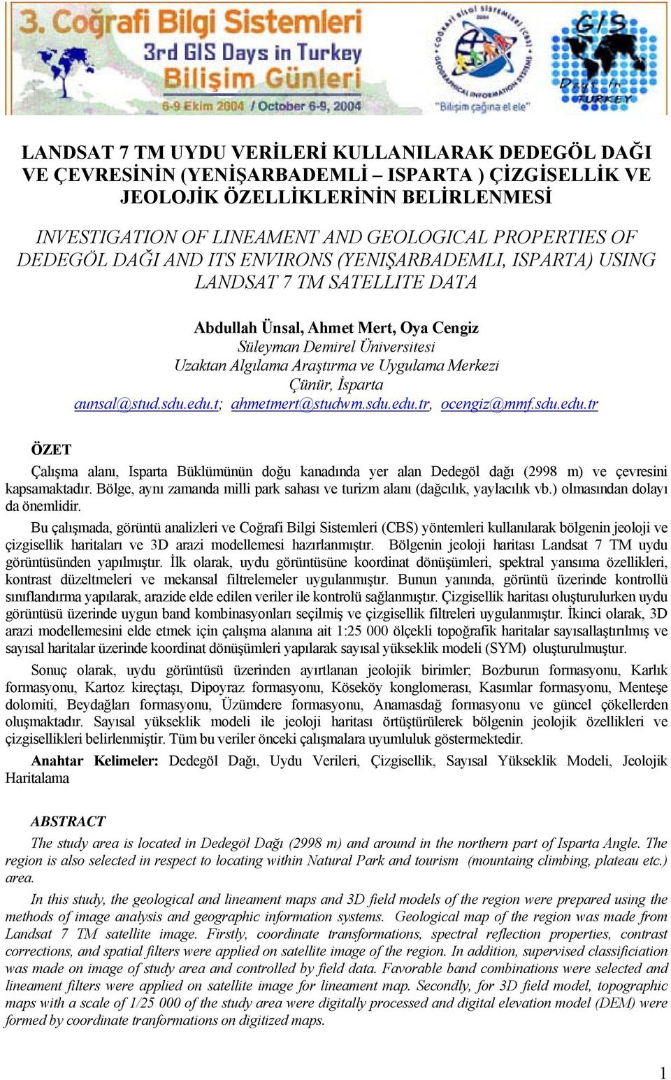 Uygulama Merkezi Çünür, İsparta aunsal@stud.sdu.edu.t; ahmetmert@studwm.sdu.edu.tr, ocengiz@mmf.sdu.edu.tr ÖZET Çalışma alanı, Isparta Büklümünün doğu kanadında yer alan Dedegöl dağı (2998 m) ve çevresini kapsamaktadır.