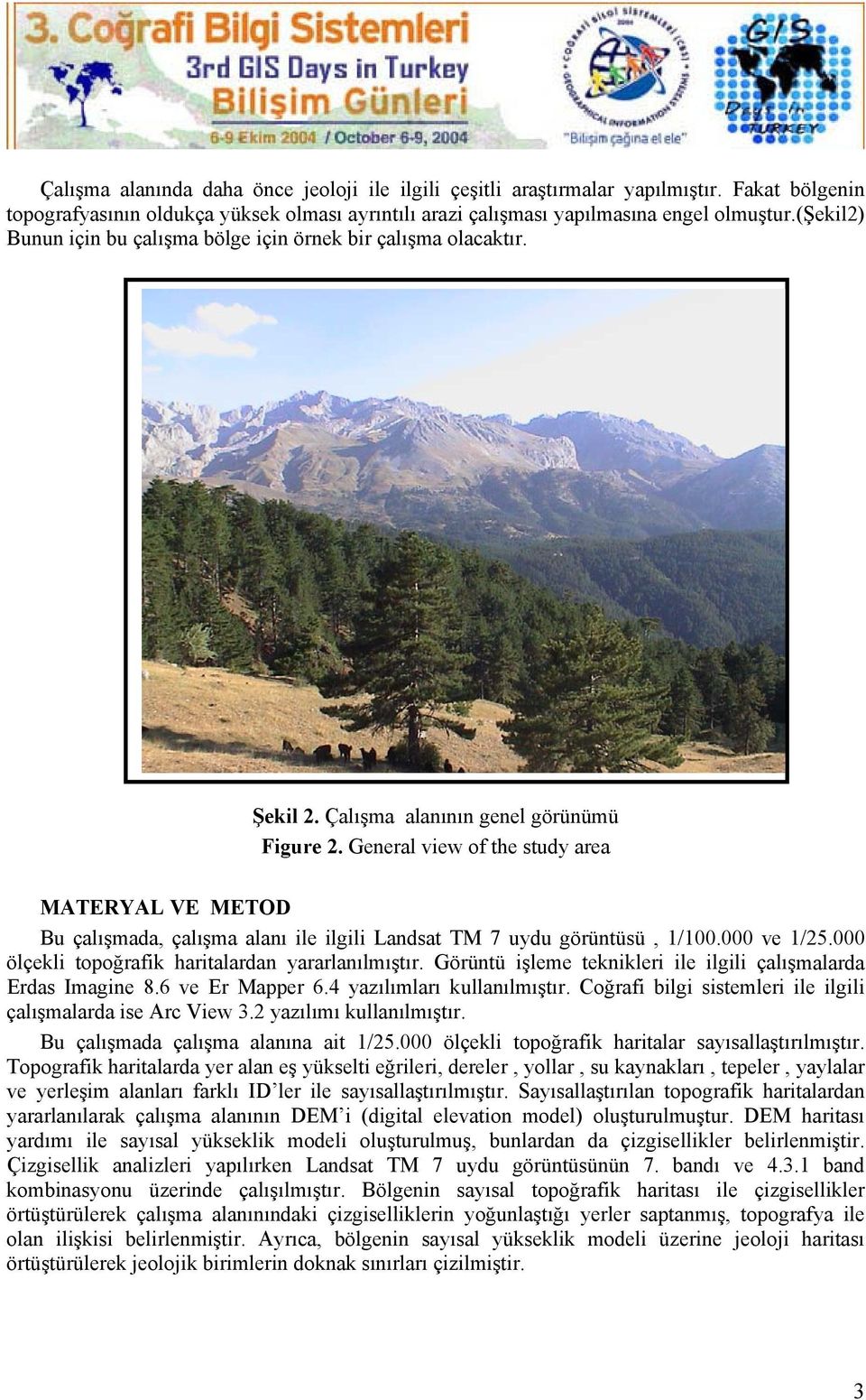 General view of the study area MATERYAL VE METOD Bu çalışmada, çalışma alanı ile ilgili Landsat TM 7 uydu görüntüsü, 1/100.000 ve 1/25.000 ölçekli topoğrafik haritalardan yararlanılmıştır.