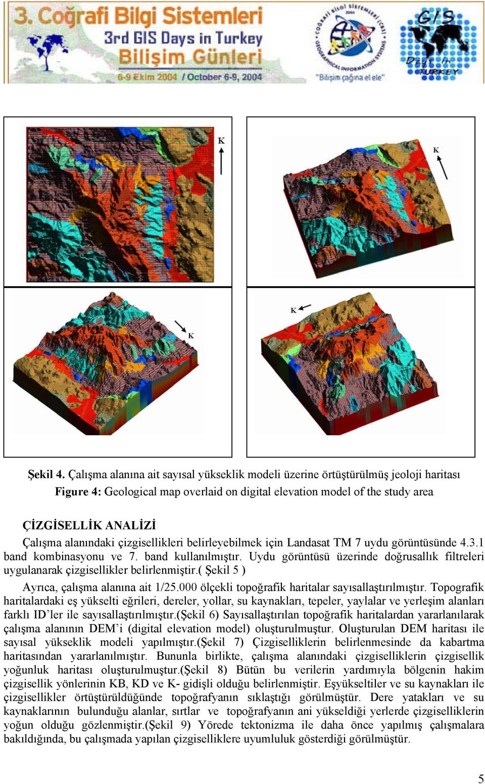 alanındaki çizgisellikleri belirleyebilmek için Landasat TM 7 uydu görüntüsünde 4.3.1 band kombinasyonu ve 7. band kullanılmıştır.