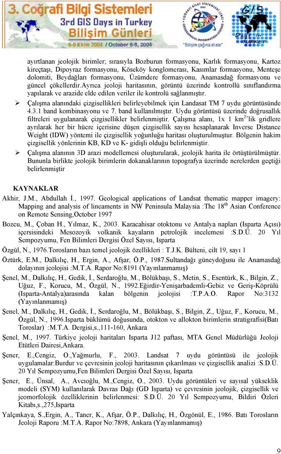 ayrıca jeoloji haritasının, görüntü üzerinde kontrollü sınıflandırma yapılarak ve arazide elde edilen veriler ile kontrolü sağlanmıştır.