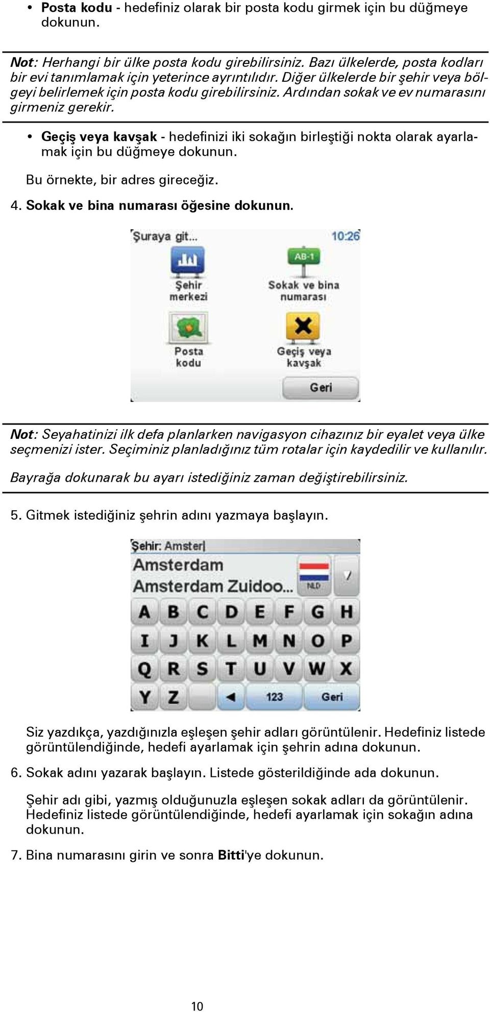 Ardından sokak ve ev numarasını girmeniz gerekir. Geçiş veya kavşak - hedefinizi iki sokağın birleştiği nokta olarak ayarlamak için bu düğmeye dokunun. Bu örnekte, bir adres gireceğiz. 4.