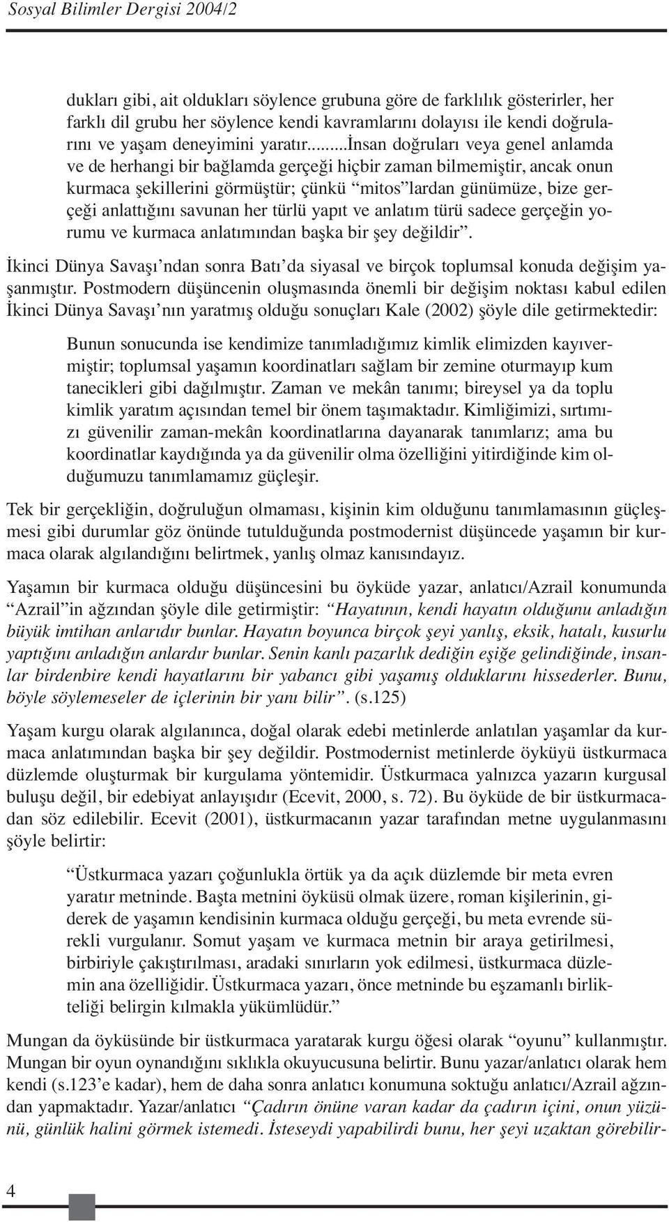 ..insan doğruları veya genel anlamda ve de herhangi bir bağlamda gerçeği hiçbir zaman bilmemiştir, ancak onun kurmaca şekillerini görmüştür; çünkü mitos lardan günümüze, bize gerçeği anlattığını