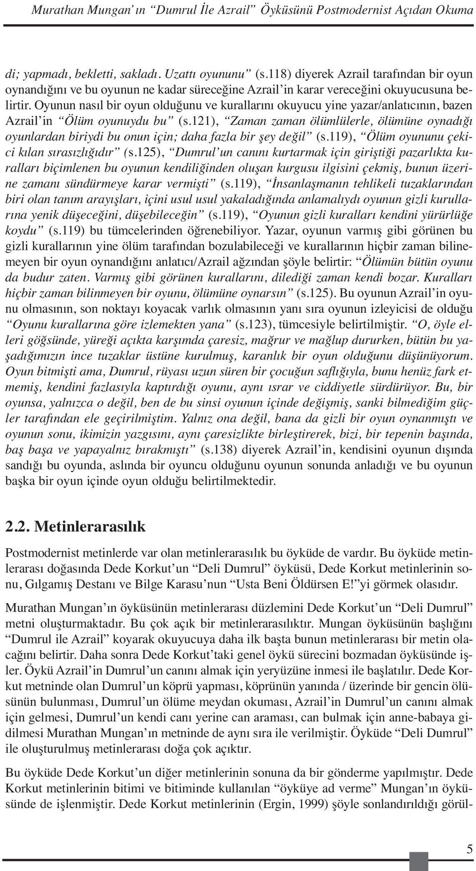 Oyunun nasıl bir oyun olduğunu ve kurallarını okuyucu yine yazar/anlatıcının, bazen Azrail in Ölüm oyunuydu bu (s.