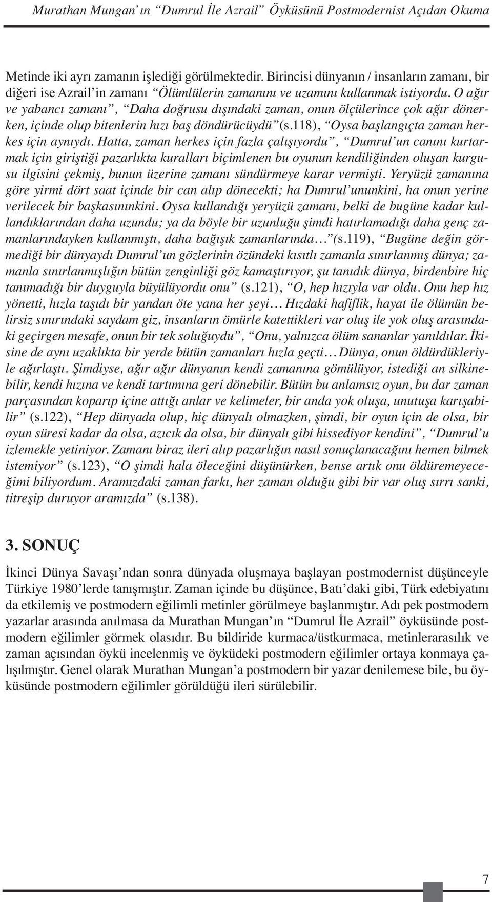 O ağır ve yabancı zamanı, Daha doğrusu dışındaki zaman, onun ölçülerince çok ağır dönerken, içinde olup bitenlerin hızı baş döndürücüydü (s.118), Oysa başlangıçta zaman herkes için aynıydı.