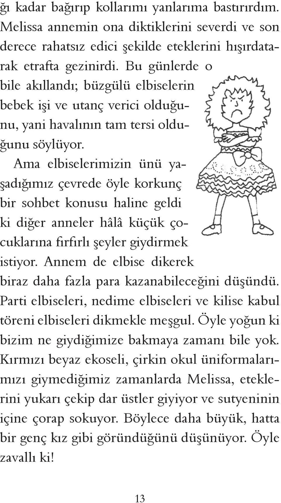 Ama elbiselerimizin ünü yaşadığımız çevrede öyle korkunç bir sohbet konusu haline geldi ki diğer anneler hâlâ küçük çocuklarına fırfırlı şeyler giydirmek istiyor.