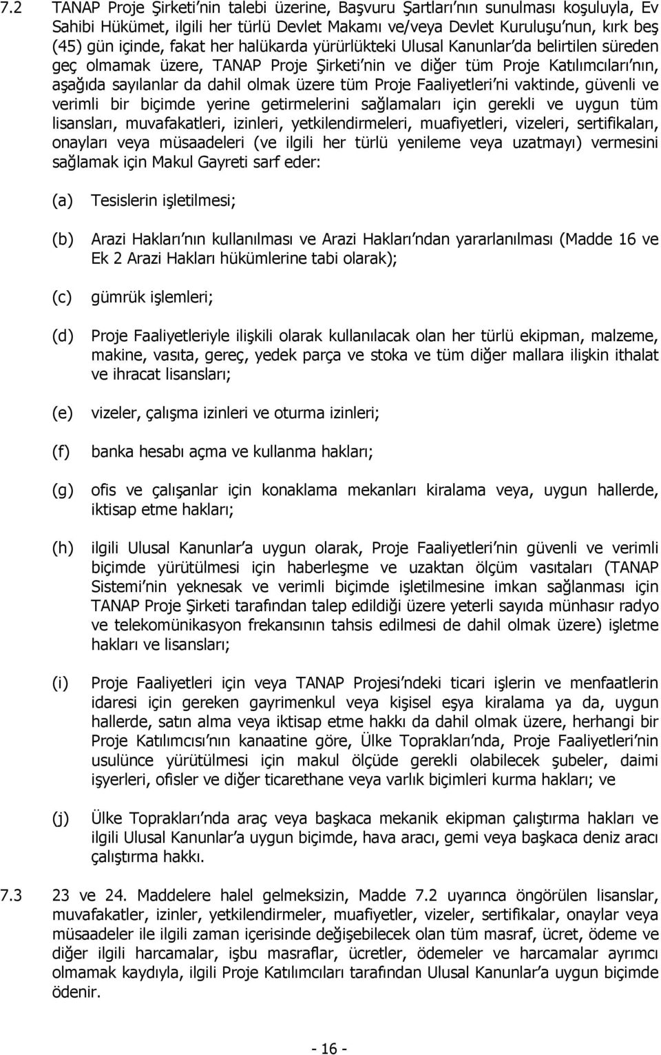 Faaliyetleri ni vaktinde, güvenli ve verimli bir biçimde yerine getirmelerini sağlamaları için gerekli ve uygun tüm lisansları, muvafakatleri, izinleri, yetkilendirmeleri, muafiyetleri, vizeleri,