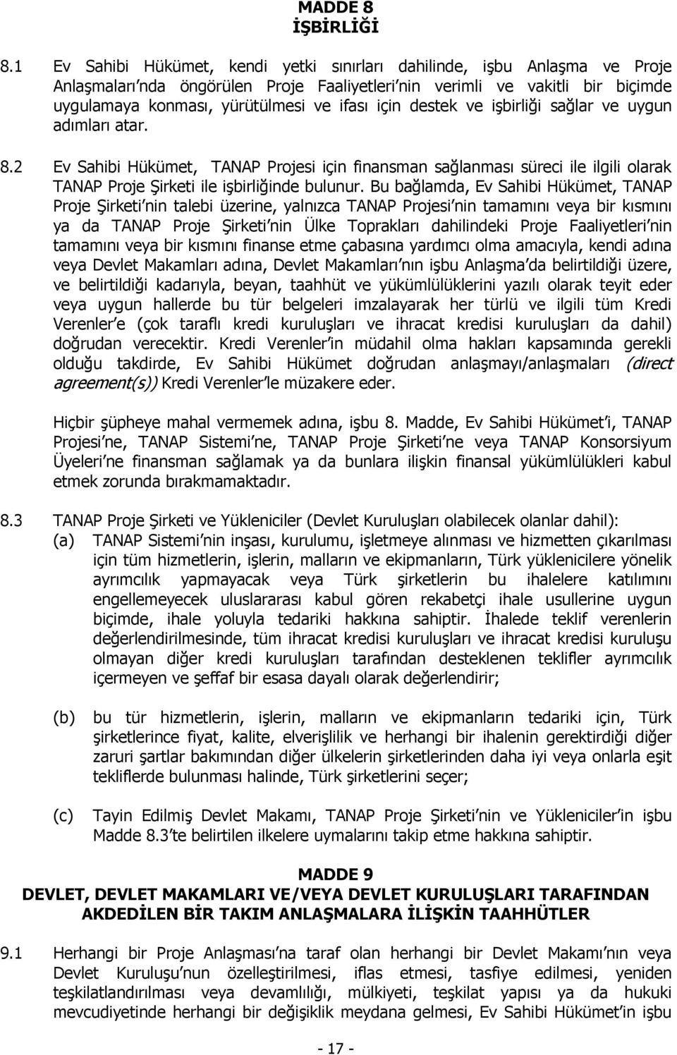 için destek ve işbirliği sağlar ve uygun adımları atar. 8.2 Ev Sahibi Hükümet, TANAP Projesi için finansman sağlanması süreci ile ilgili olarak TANAP Proje Şirketi ile işbirliğinde bulunur.