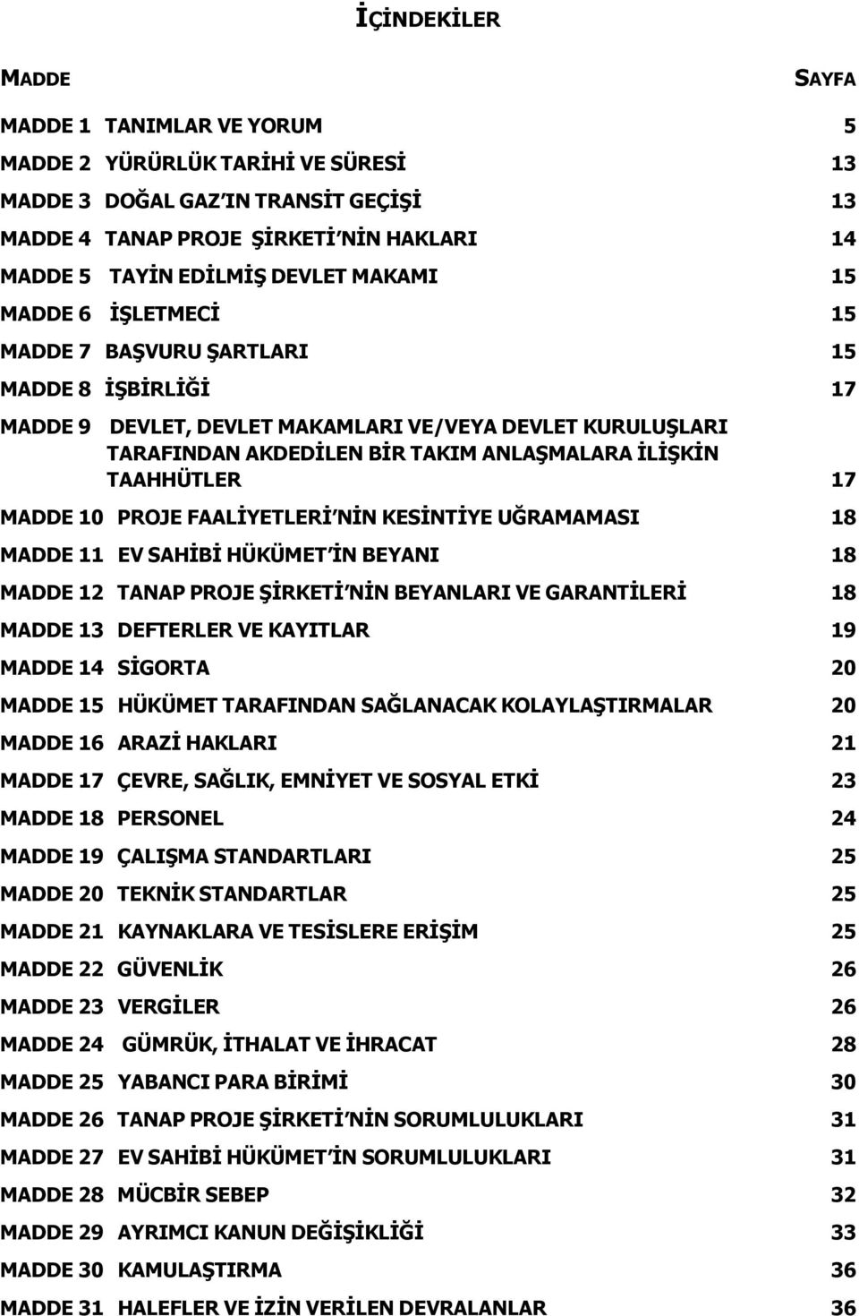 TAAHHÜTLER 17 MADDE 10 PROJE FAALİYETLERİ NİN KESİNTİYE UĞRAMAMASI 18 MADDE 11 EV SAHİBİ HÜKÜMET İN BEYANI 18 MADDE 12 TANAP PROJE ŞİRKETİ NİN BEYANLARI VE GARANTİLERİ 18 MADDE 13 DEFTERLER VE