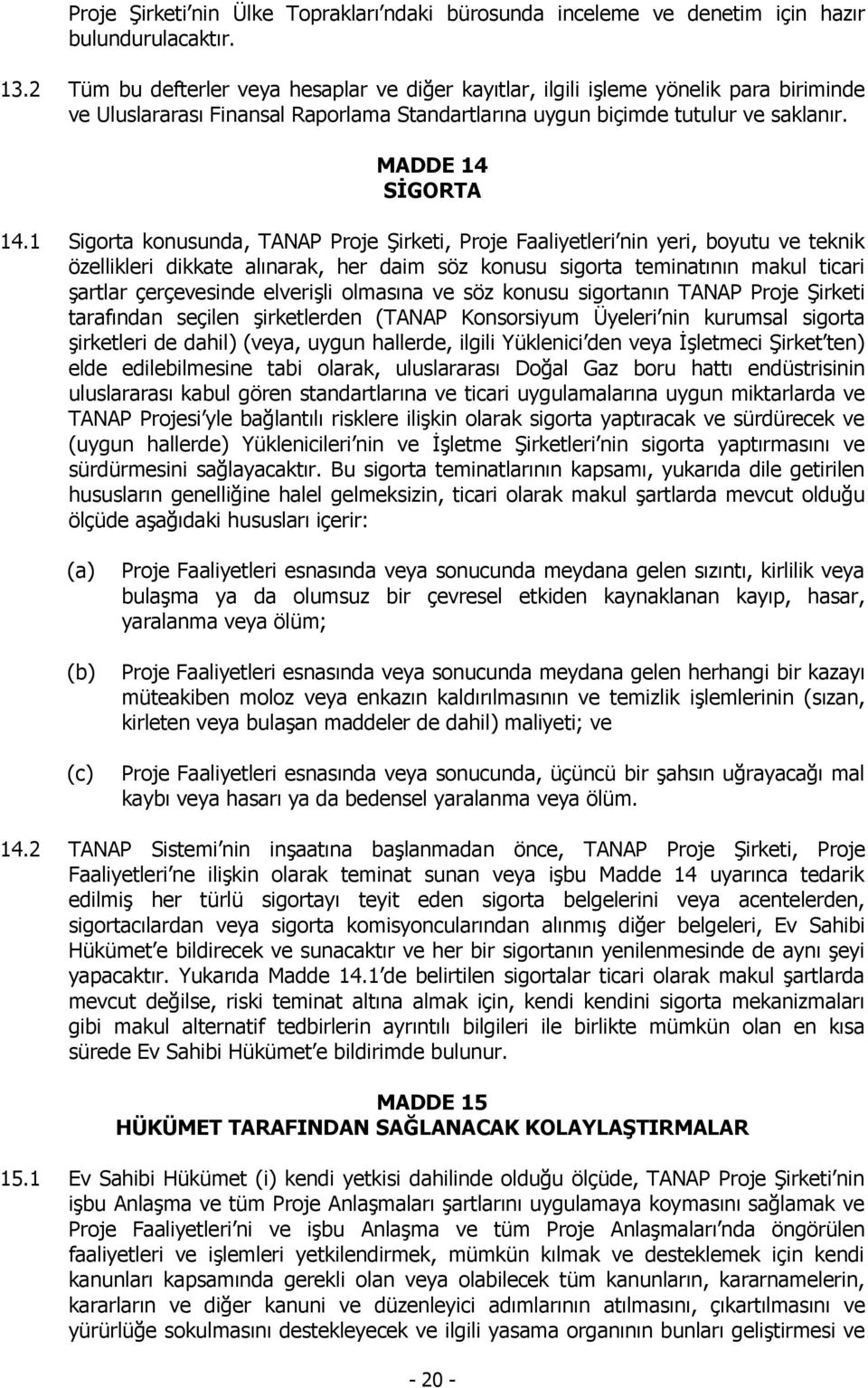 1 Sigorta konusunda, TANAP Proje Şirketi, Proje Faaliyetleri nin yeri, boyutu ve teknik özellikleri dikkate alınarak, her daim söz konusu sigorta teminatının makul ticari şartlar çerçevesinde