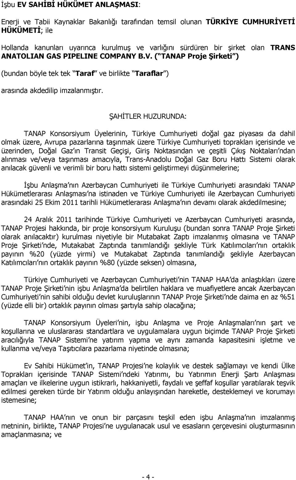 ŞAHİTLER HUZURUNDA: TANAP Konsorsiyum Üyelerinin, Türkiye Cumhuriyeti doğal gaz piyasası da dahil olmak üzere, Avrupa pazarlarına taşınmak üzere Türkiye Cumhuriyeti toprakları içerisinde ve