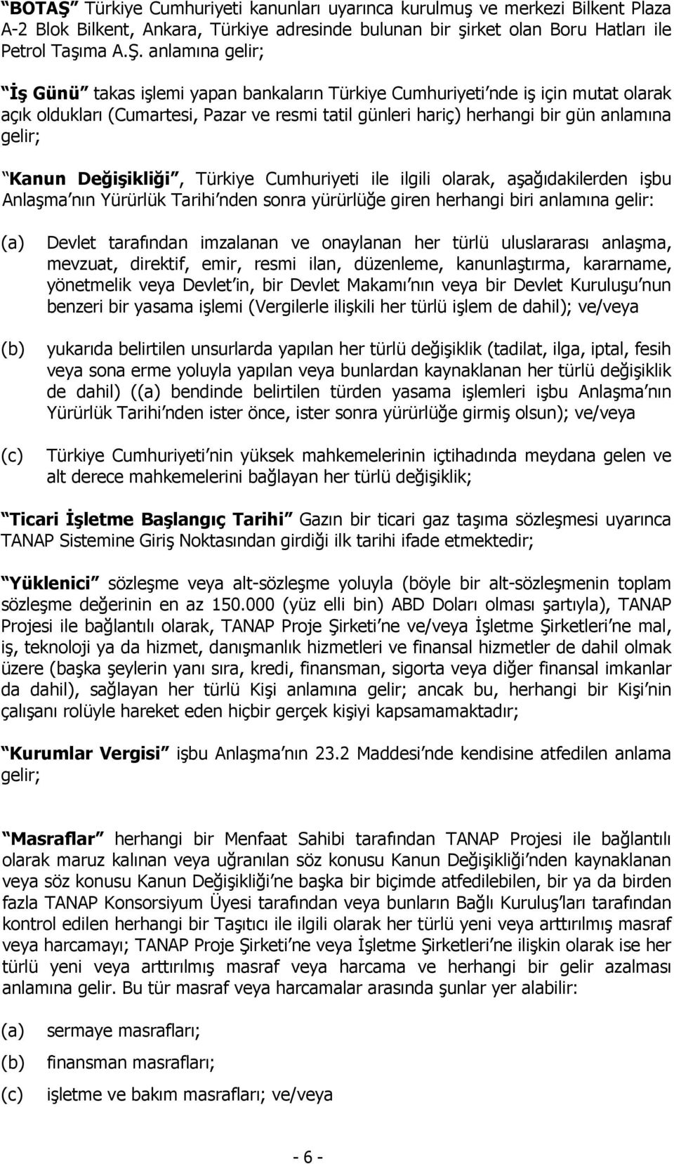 anlamına gelir; İş Günü takas işlemi yapan bankaların Türkiye Cumhuriyeti nde iş için mutat olarak açık oldukları (Cumartesi, Pazar ve resmi tatil günleri hariç) herhangi bir gün anlamına gelir;