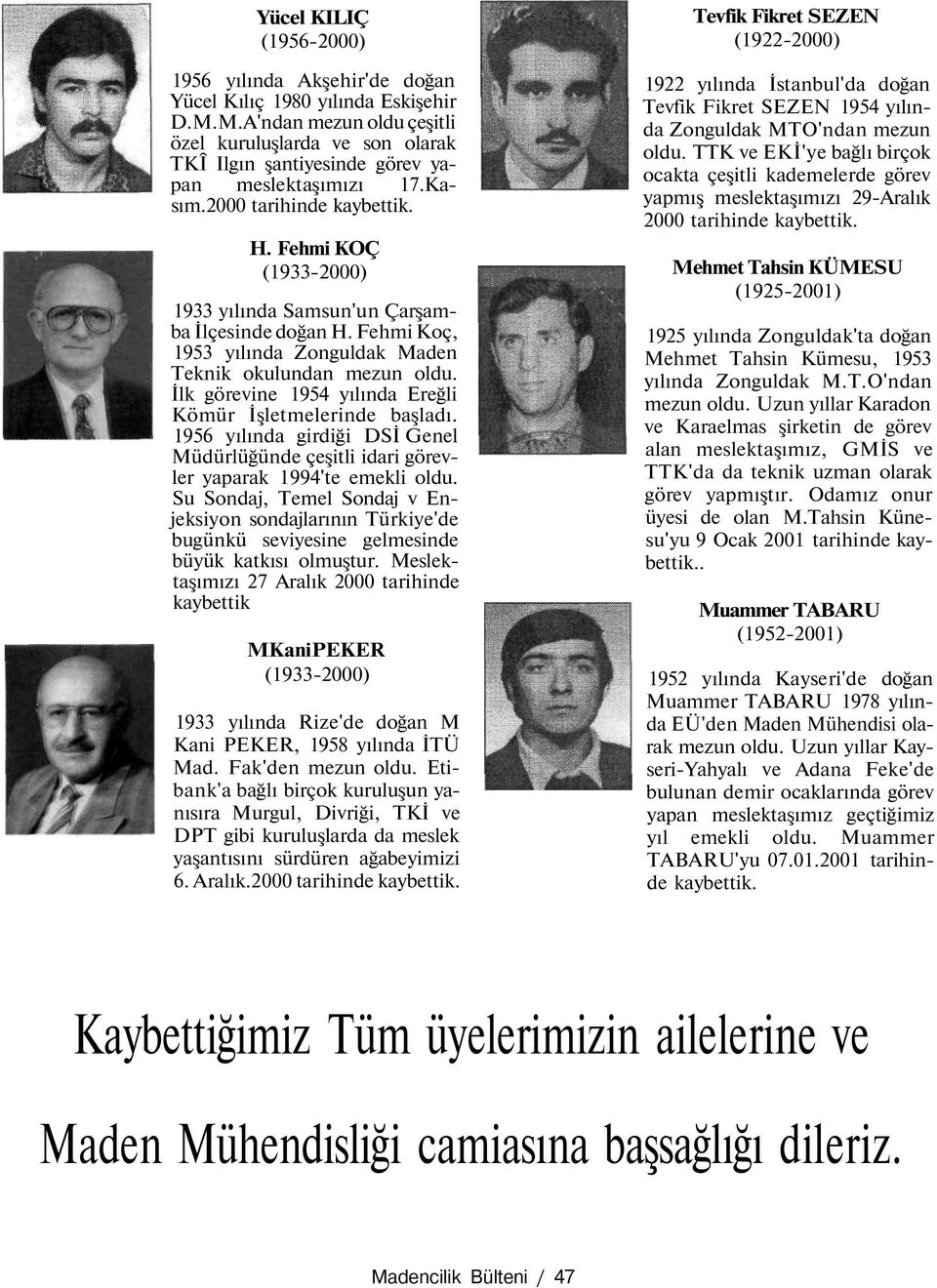 Fehmi KOÇ (1933-2000) 1933 yılında Samsun'un Çarşamba İlçesinde doğan H. Fehmi Koç, 1953 yılında Zonguldak Maden Teknik okulundan mezun oldu.