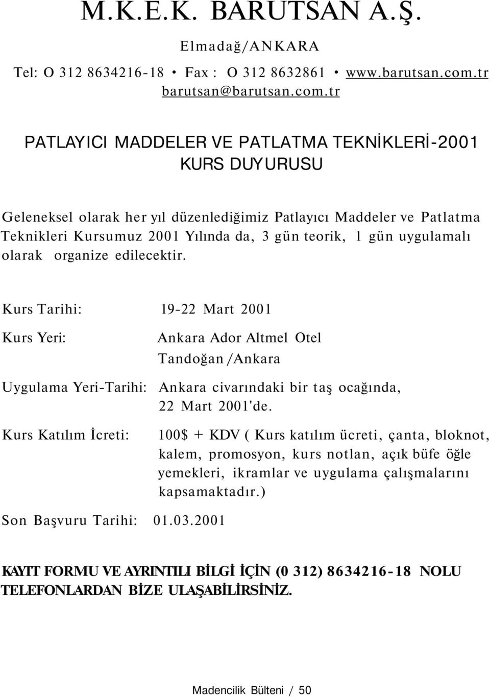 tr PATLAYICI MADDELER VE PATLATMA TEKNİKLERİ-2001 KURS DUYURUSU Geleneksel olarak her yıl düzenlediğimiz Patlayıcı Maddeler ve Patlatma Teknikleri Kursumuz 2001 Yılında da, 3 gün teorik, 1 gün