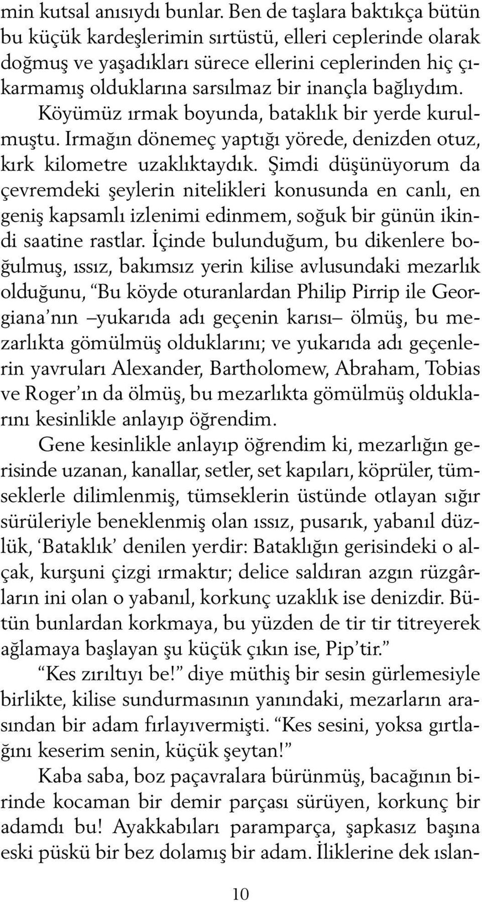 Köyümüz ırmak boyunda, bataklık bir yerde kurulmuştu. Irmağın dönemeç yaptığı yörede, denizden otuz, kırk kilometre uzaklıktaydık.