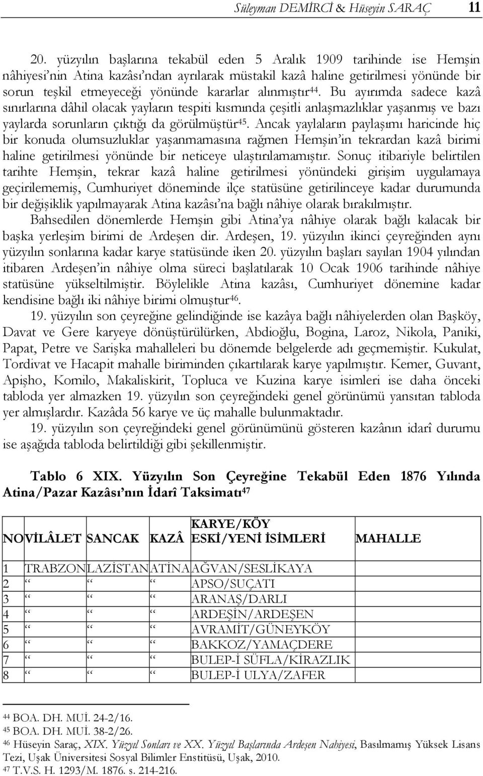 alınmıştır 44. Bu ayırımda sadece kazâ sınırlarına dâhil olacak yayların tespiti kısmında çeşitli anlaşmazlıklar yaşanmış ve bazı yaylarda sorunların çıktığı da görülmüştür 45.