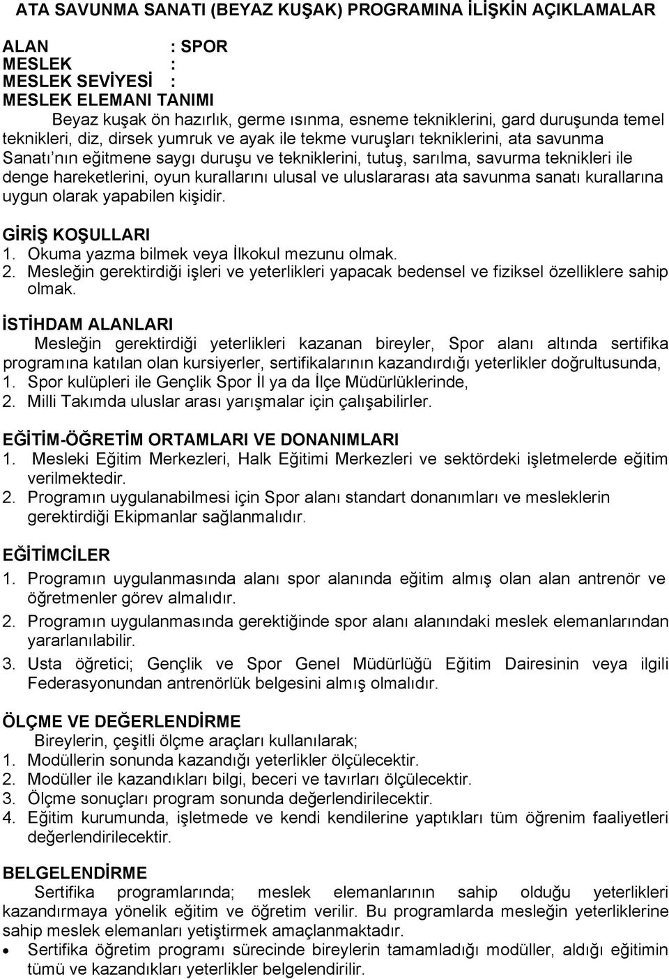 hareketlerini, oyun kurallarını ulusal ve uluslararası ata savunma sanatı kurallarına uygun olarak yapabilen kişidir. GĠRĠġ KOġULLARI 1. Okuma yazma bilmek veya İlkokul mezunu olmak. 2.